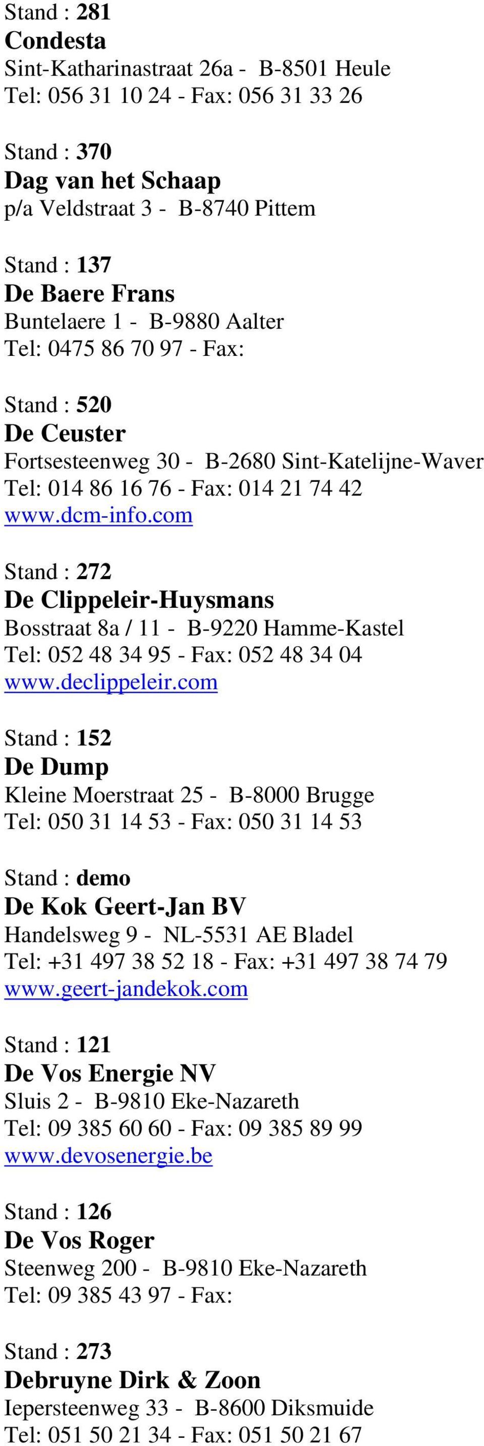 com Stand : 272 De Clippeleir-Huysmans Bosstraat 8a / 11 - B-9220 Hamme-Kastel Tel: 052 48 34 95 - Fax: 052 48 34 04 www.declippeleir.