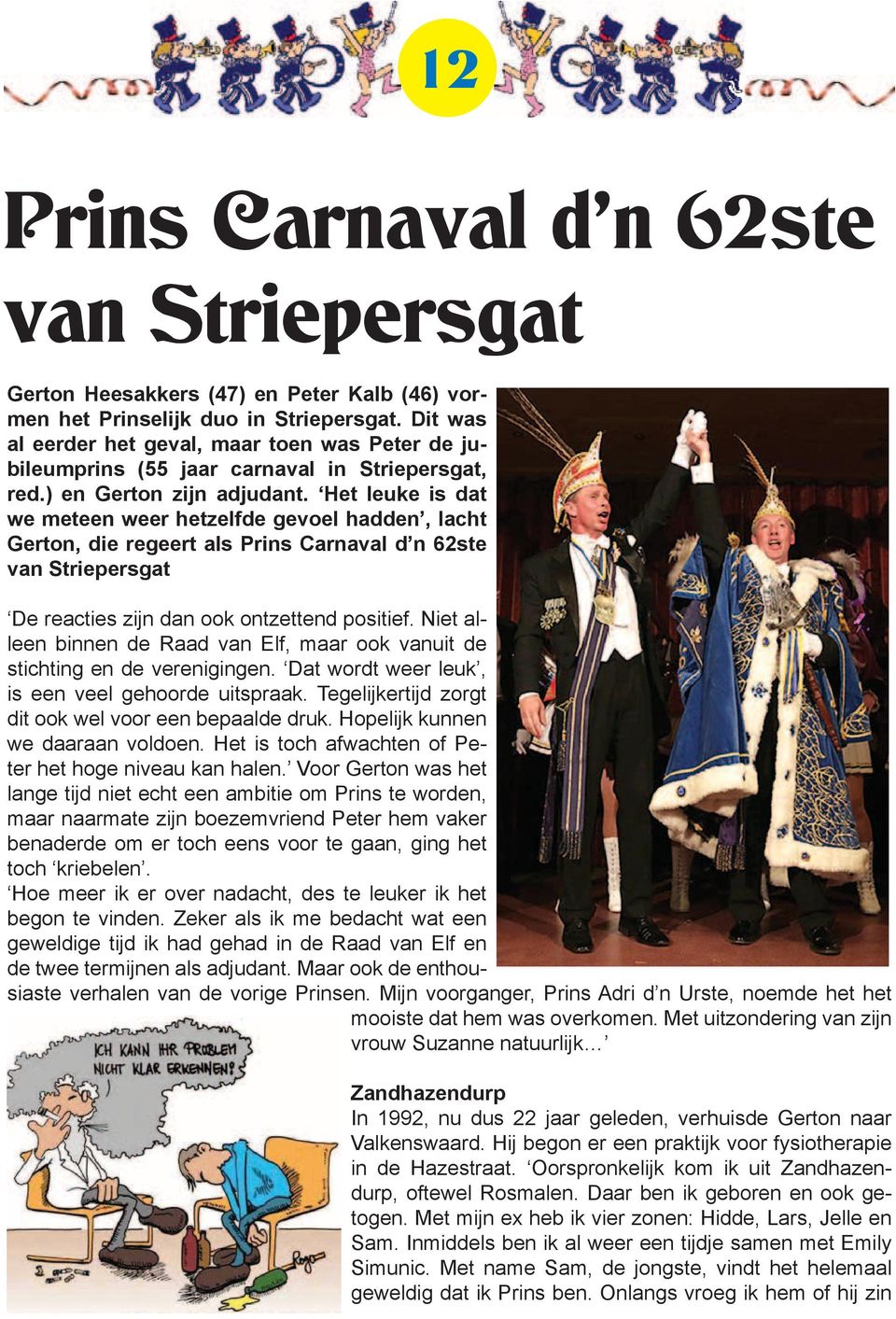 Het leuke is dat we meteen weer hetzelfde gevoel hadden, lacht Gerton, die regeert als Prins Carnaval d n 62ste van Striepersgat De reacties zijn dan ook ontzettend positief.
