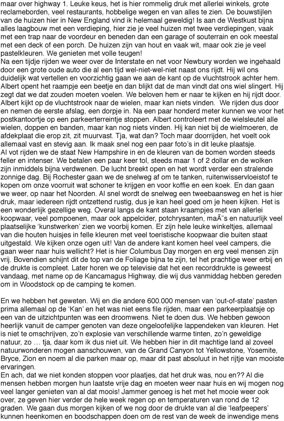 Is aan de Westkust bijna alles laagbouw met een verdieping, hier zie je veel huizen met twee verdiepingen, vaak met een trap naar de voordeur en beneden dan een garage of souterrain en ook meestal