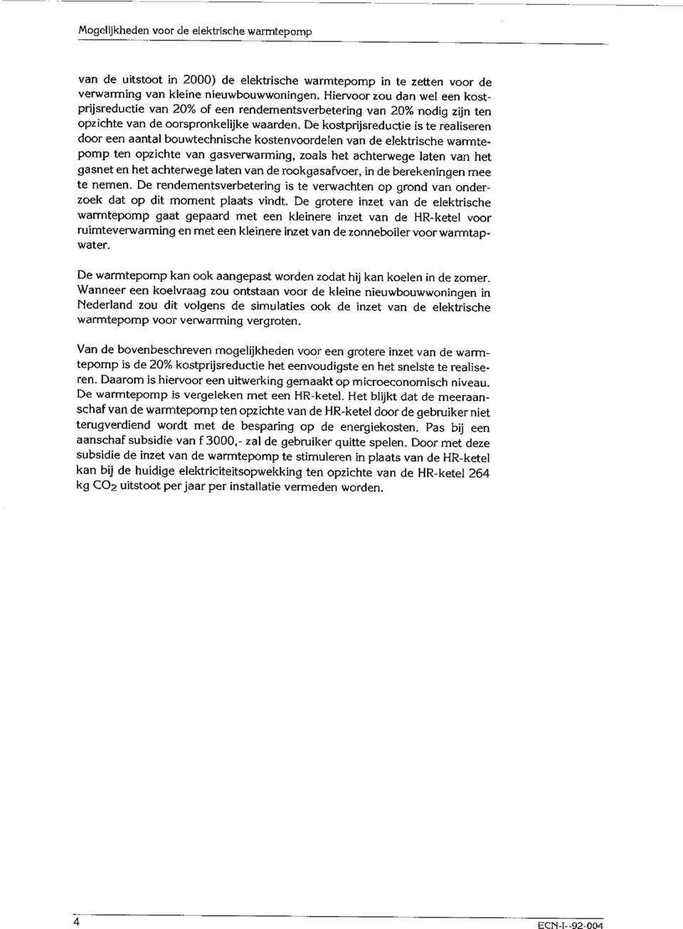 De kostprijsreductie is te realiseren door een aantal bouwtechnische kostenvoordelen van de e]ektrische warmtepomp ten opzichte van gasverwarming, zoals het achterwege laten van het gasnet en het