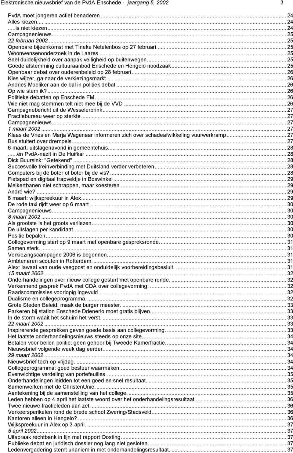 .. 25 Goede afstemming cultuuraanbod Enschede en Hengelo noodzaak... 25 Openbaar debat over ouderenbeleid op 28 februari... 26 Kies wijzer, ga naar de verkiezingsmarkt.