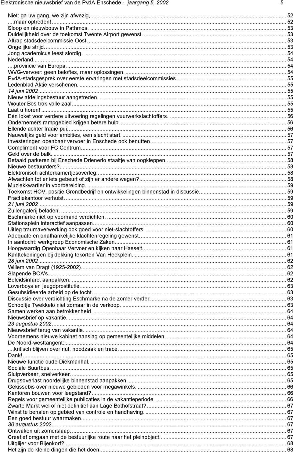 .. 54 WVG-vervoer: geen beloftes, maar oplossingen... 54 PvdA-stadsgesprek over eerste ervaringen met stadsdeelcommissies... 55 Ledenblad Aktie verschenen.... 55 14 juni 2002.