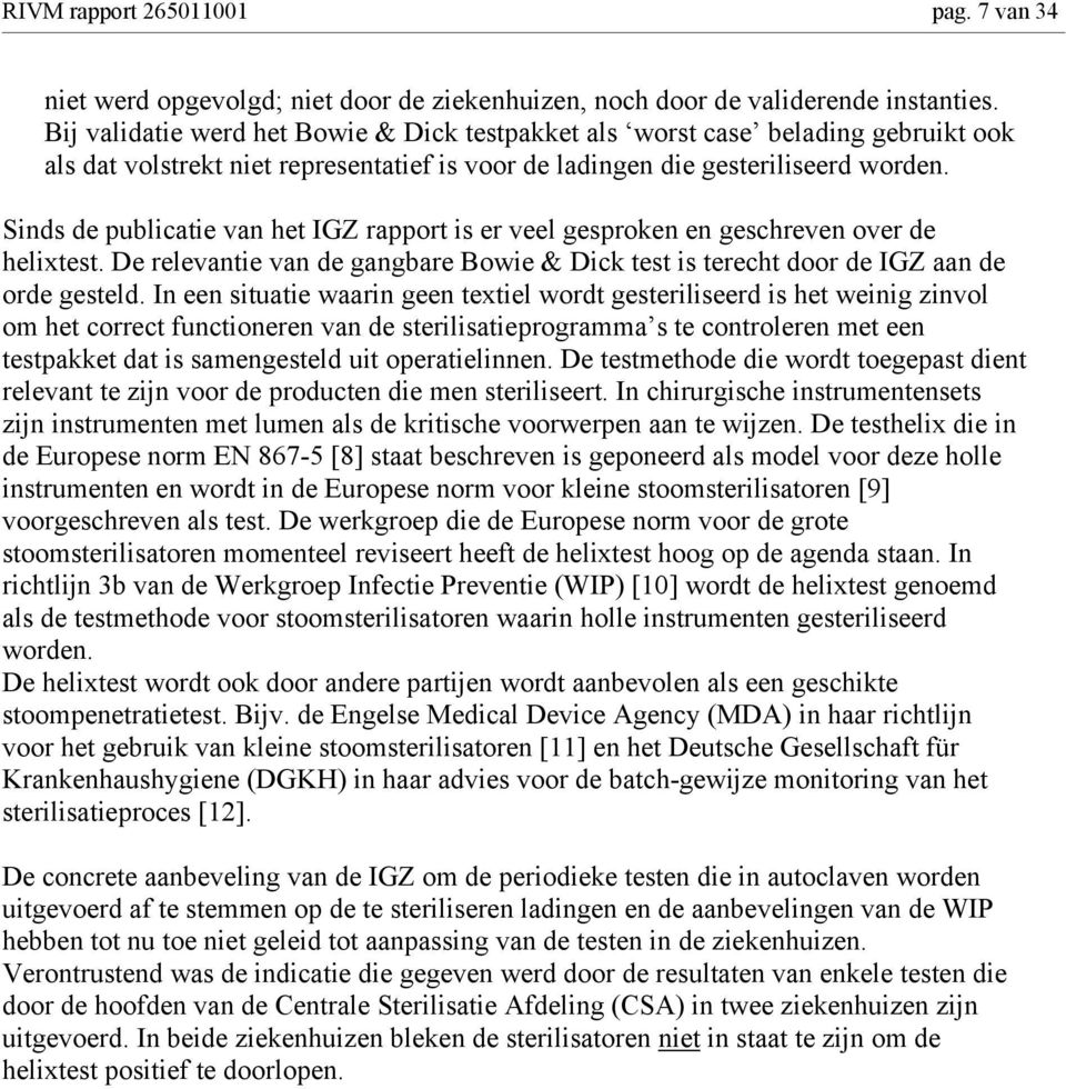 Sinds de publicatie van het IGZ rapport is er veel gesproken en geschreven over de helixtest. De relevantie van de gangbare Bowie & Dick test is terecht door de IGZ aan de orde gesteld.