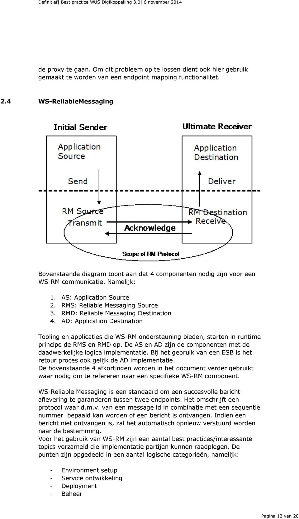 RMD: Reliable Messaging Destination 4. AD: Application Destination Tooling en applicaties die WS-RM ondersteuning bieden, starten in runtime principe de RMS en RMD op.