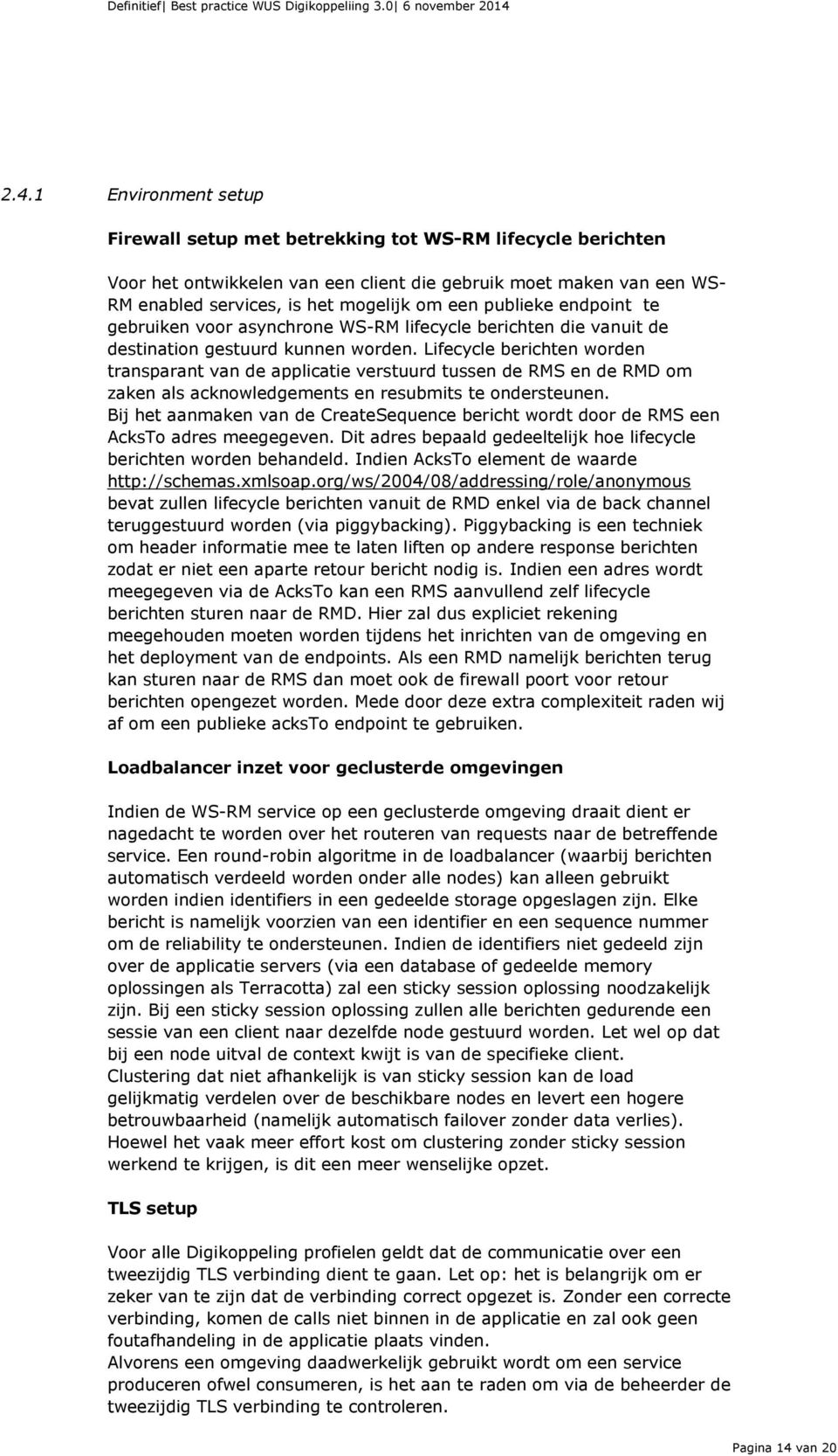 Lifecycle berichten worden transparant van de applicatie verstuurd tussen de RMS en de RMD om zaken als acknowledgements en resubmits te ondersteunen.