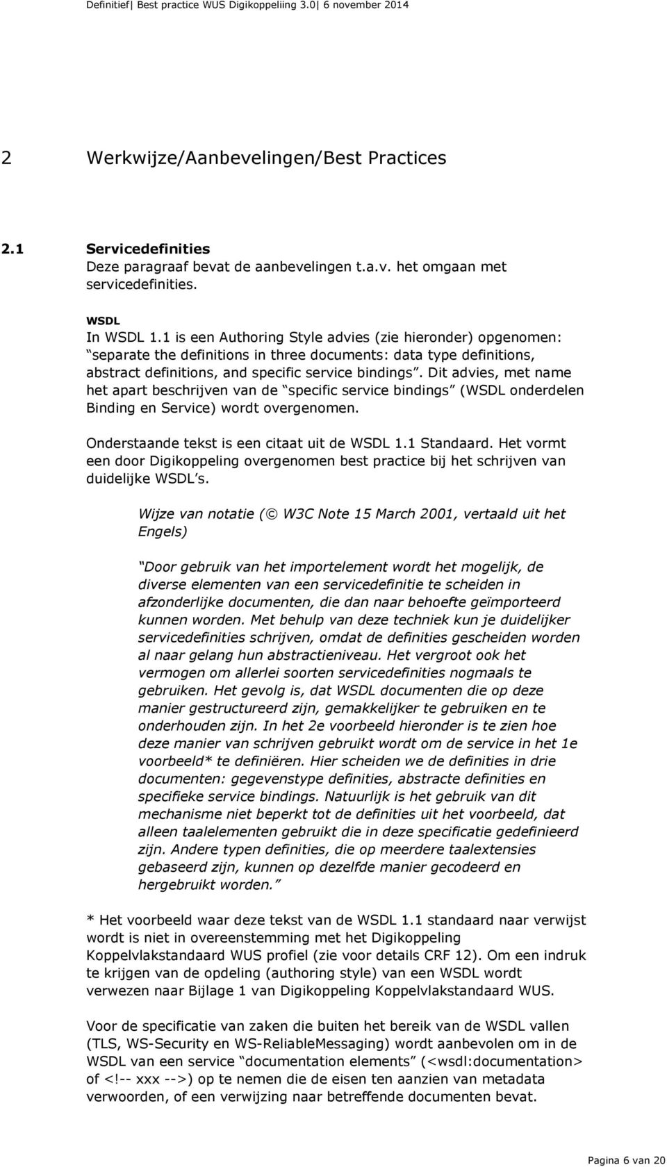 Dit advies, met name het apart beschrijven van de specific service bindings (WSDL onderdelen Binding en Service) wordt overgenomen. Onderstaande tekst is een citaat uit de WSDL 1.1 Standaard.