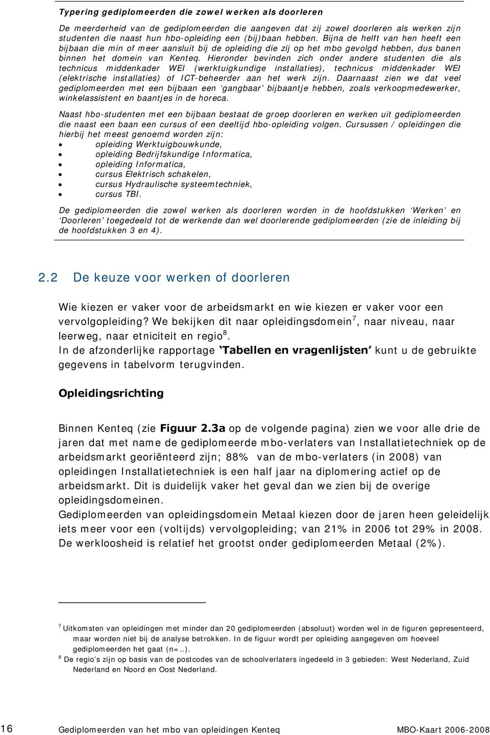 Hieronder bevinden zich onder andere studenten die als technicus middenkader WEI (werktuigkundige installaties), technicus middenkader WEI (elektrische installaties) of ICT-beheerder aan het werk