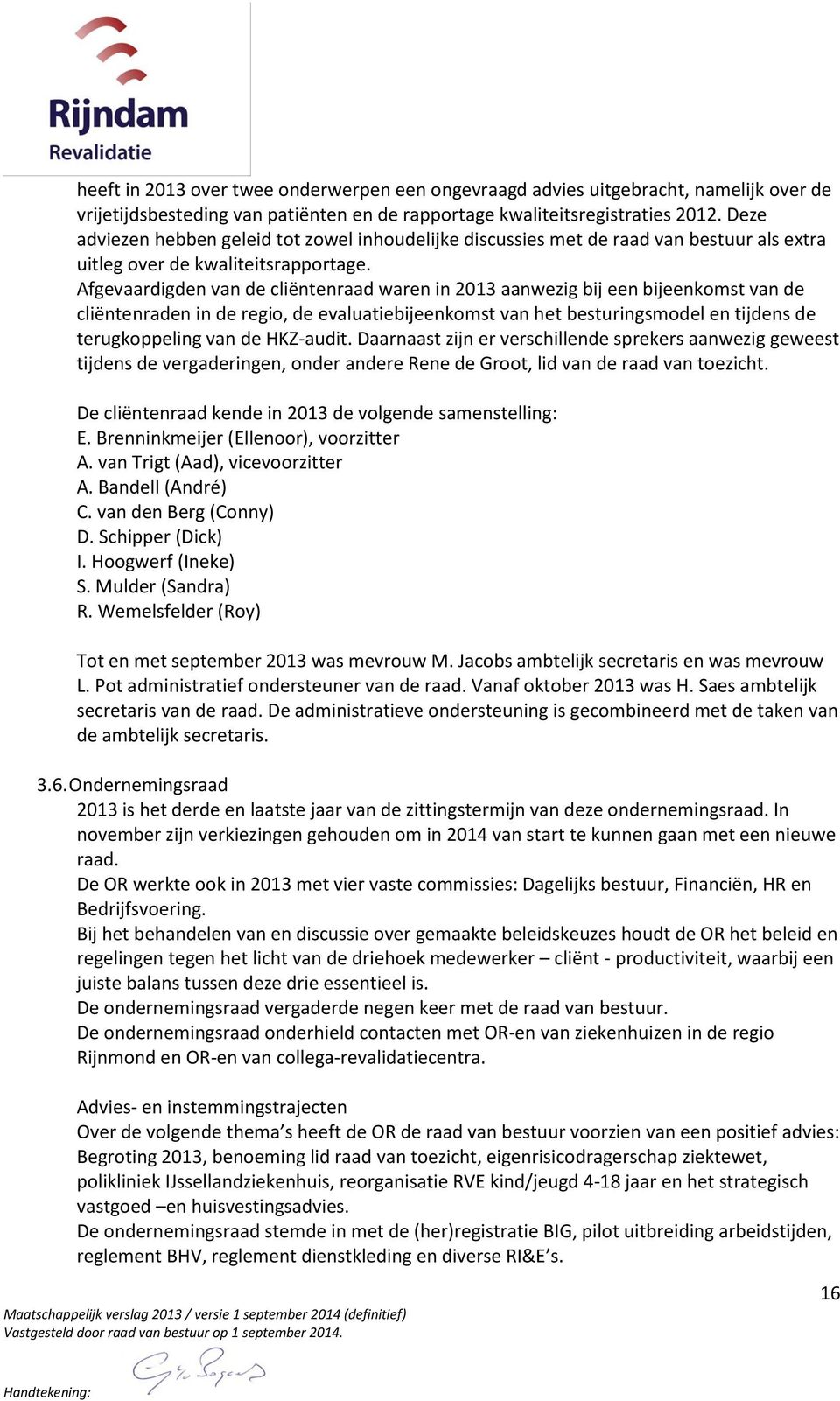 Afgevaardigden van de cliëntenraad waren in 2013 aanwezig bij een bijeenkomst van de cliëntenraden in de regio, de evaluatiebijeenkomst van het besturingsmodel en tijdens de terugkoppeling van de