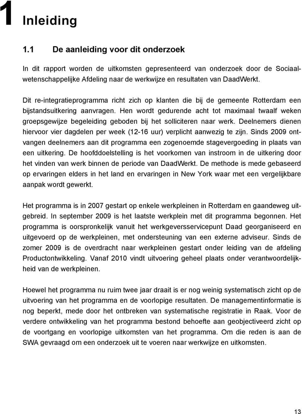 Dit re-integratieprogramma richt zich op klanten die bij de gemeente Rotterdam een bijstandsuitkering aanvragen.