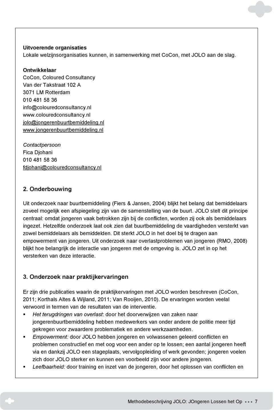 nl www.jongerenbuurtbemiddeling.nl Contactpersoon Fica Djohani 010 481 58 36 fdjohani@colouredconsultancy.nl 2.