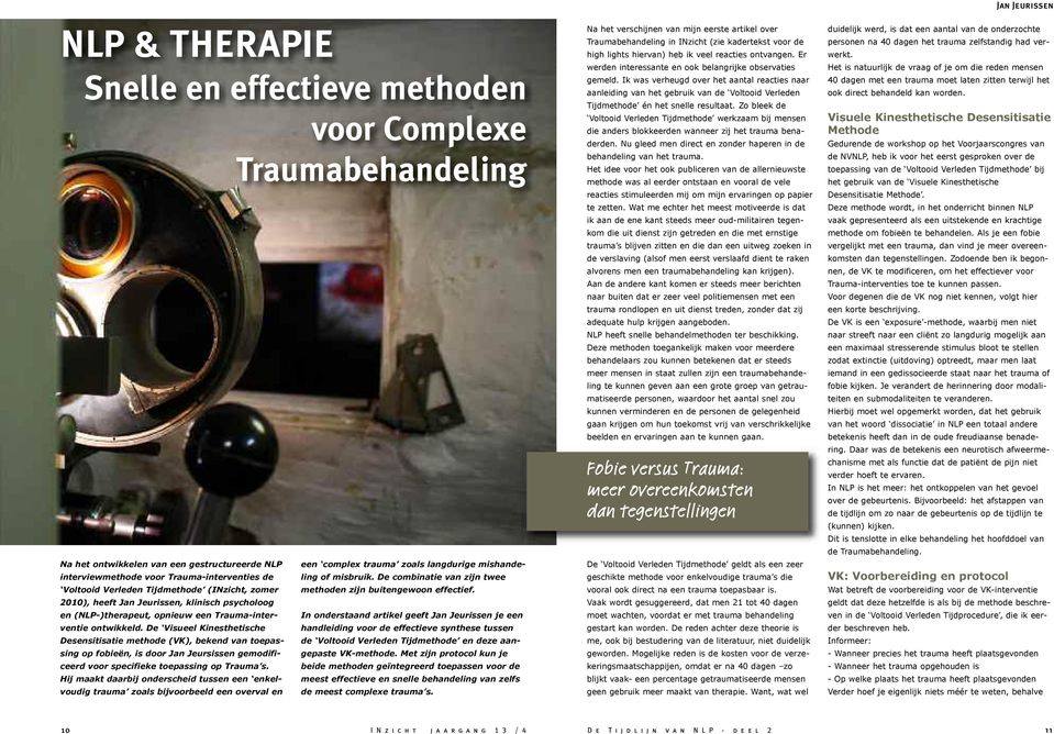 De Visueel Kinesthetische Desensitisatie methode (VK), bekend van toepassing op fobieën, is door Jan Jeursissen gemodificeerd voor specifieke toepassing op Trauma s.