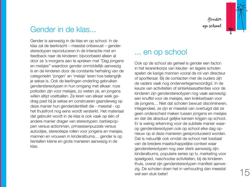 en meisjes waardoor gender onmiddellijk aanwezig is en de kinderen door de constante herhaling van de categorieën jongen en meisje leren hoe belangrijk je sekse is.