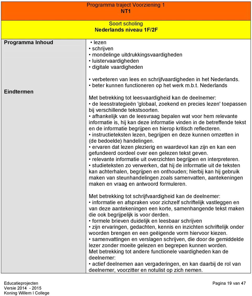 afhankelijk van de leesvraag bepalen wat voor hem relevante informatie is, hij kan deze informatie vinden in de betreffende tekst en de informatie begrijpen en hierop kritisch reflecteren.