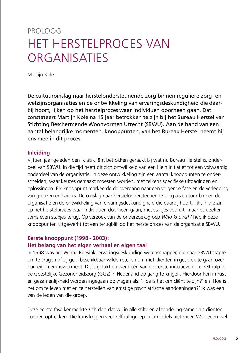 Dat constateert Martijn Kole na 15 jaar betrokken te zijn bij het Bureau Herstel van Stichting Beschermende Woonvormen Utrecht (SBWU).