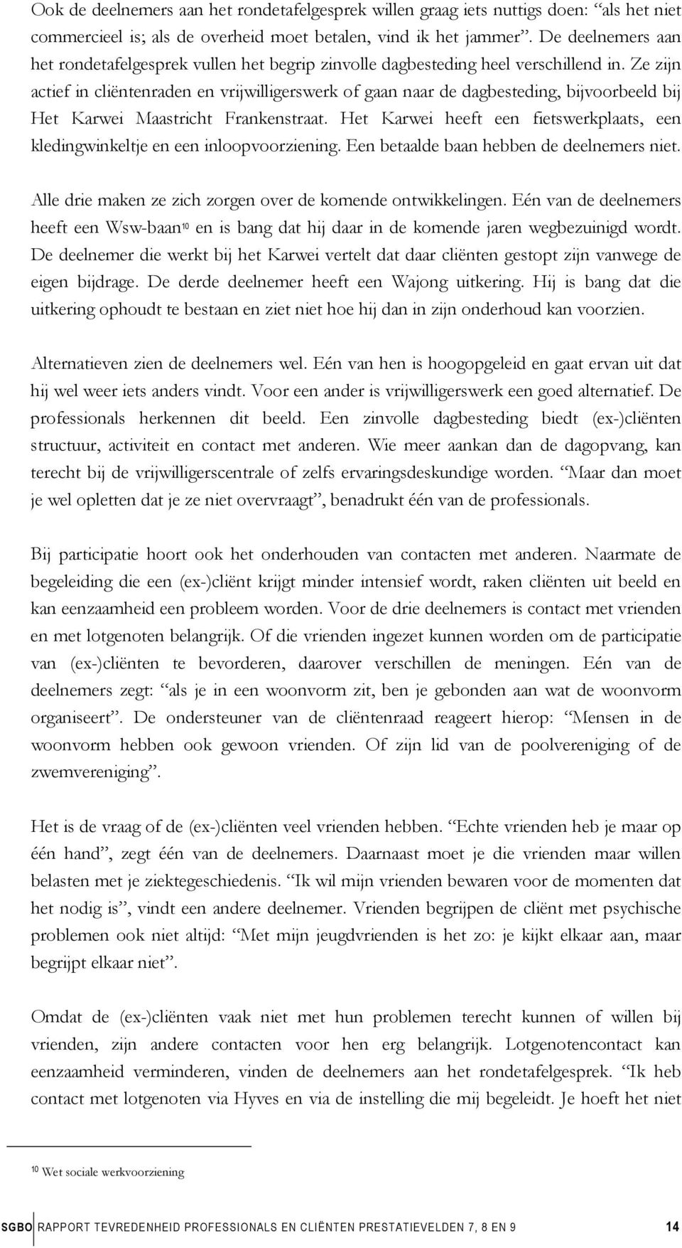 Ze zijn actief in cliëntenraden en vrijwilligerswerk of gaan naar de dagbesteding, bijvoorbeeld bij Het Karwei Maastricht Frankenstraat.