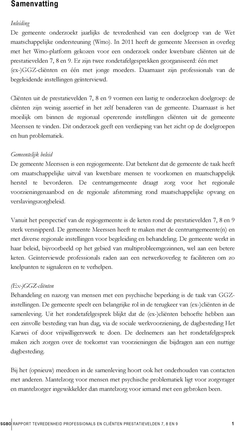 Er zijn twee rondetafelgesprekken georganiseerd: één met (ex-)ggz-cliënten en één met jonge moeders. Daarnaast zijn professionals van de begeleidende instellingen geïnterviewd.