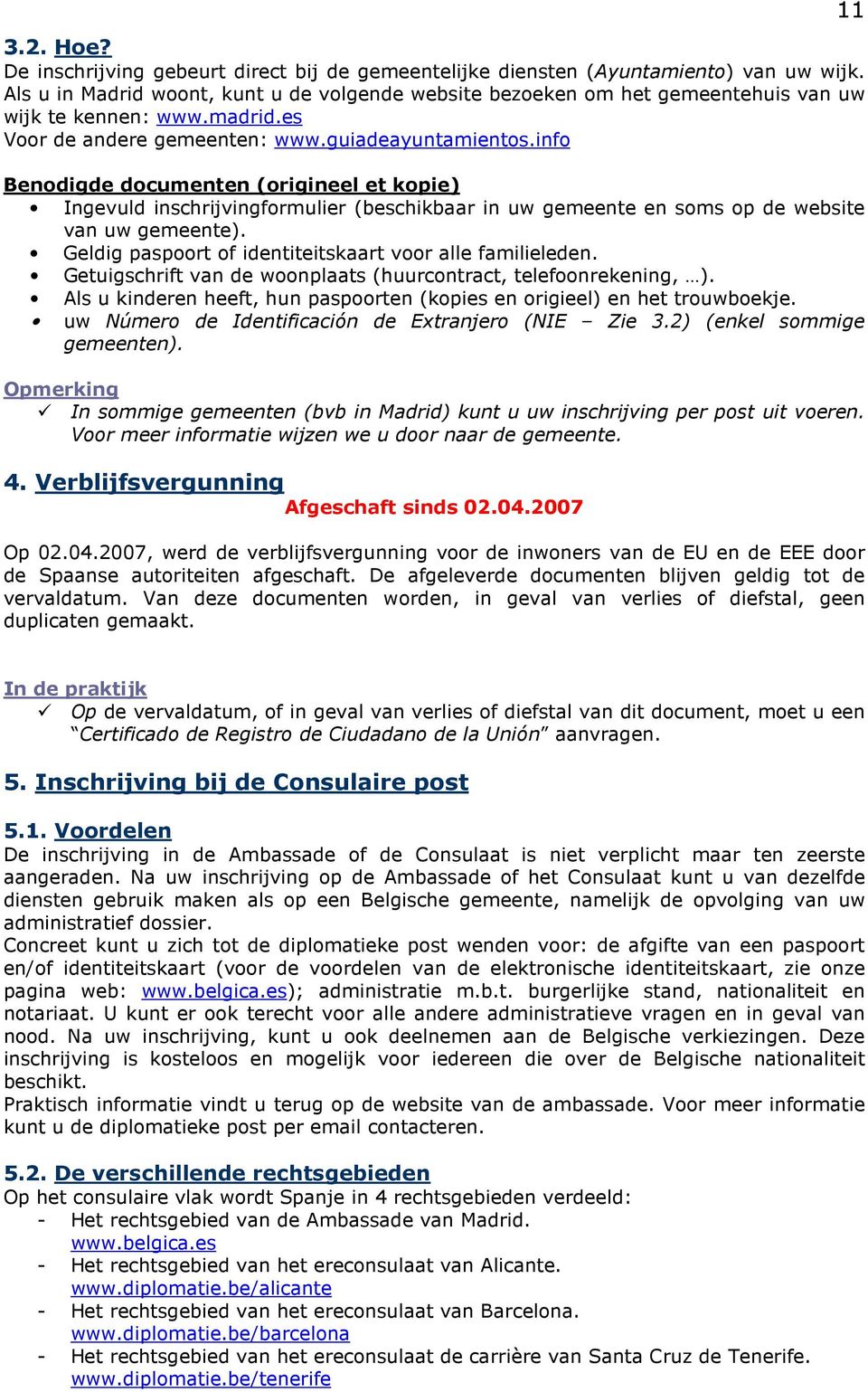 info Benodigde documenten (origineel et kopie) Ingevuld inschrijvingformulier (beschikbaar in uw gemeente en soms op de website van uw gemeente).