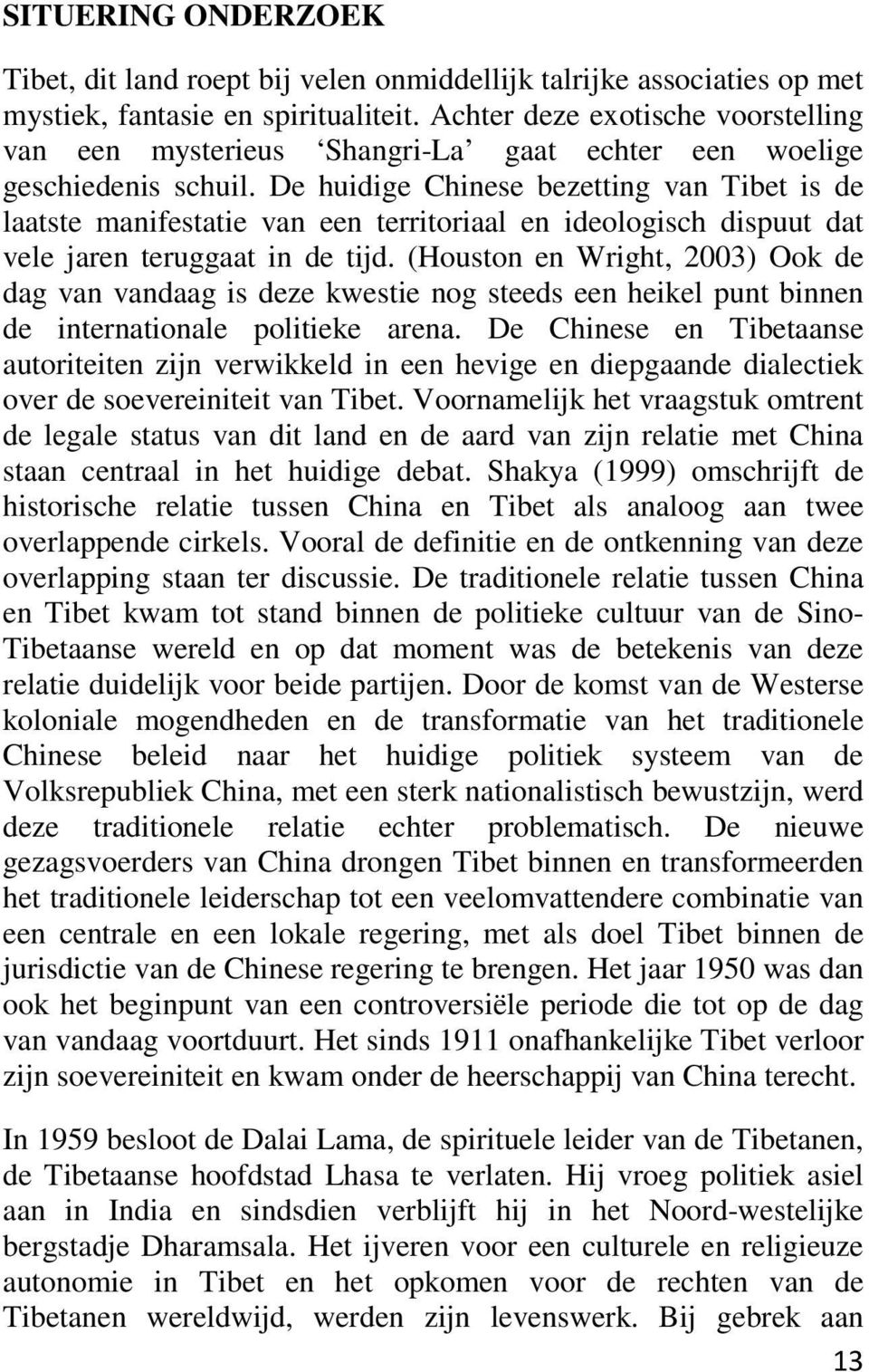 De huidige Chinese bezetting van Tibet is de laatste manifestatie van een territoriaal en ideologisch dispuut dat vele jaren teruggaat in de tijd.