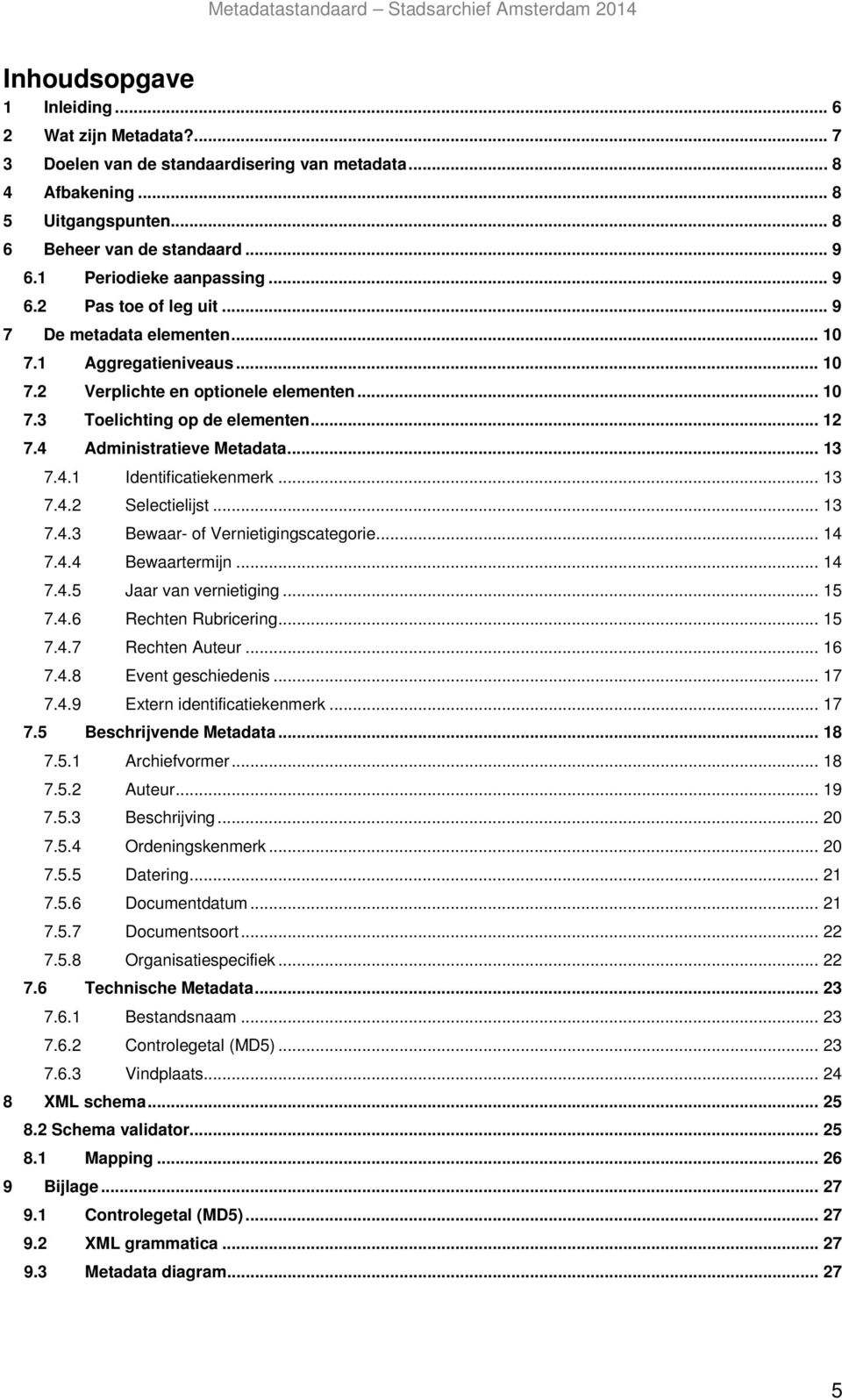 4 Administratieve Metadata... 13 7.4.1 Identificatiekenmerk... 13 7.4.2 Selectielijst... 13 7.4.3 Bewaar- of Vernietigingscategorie... 14 7.4.4 Bewaartermijn... 14 7.4.5 Jaar van vernietiging... 15 7.