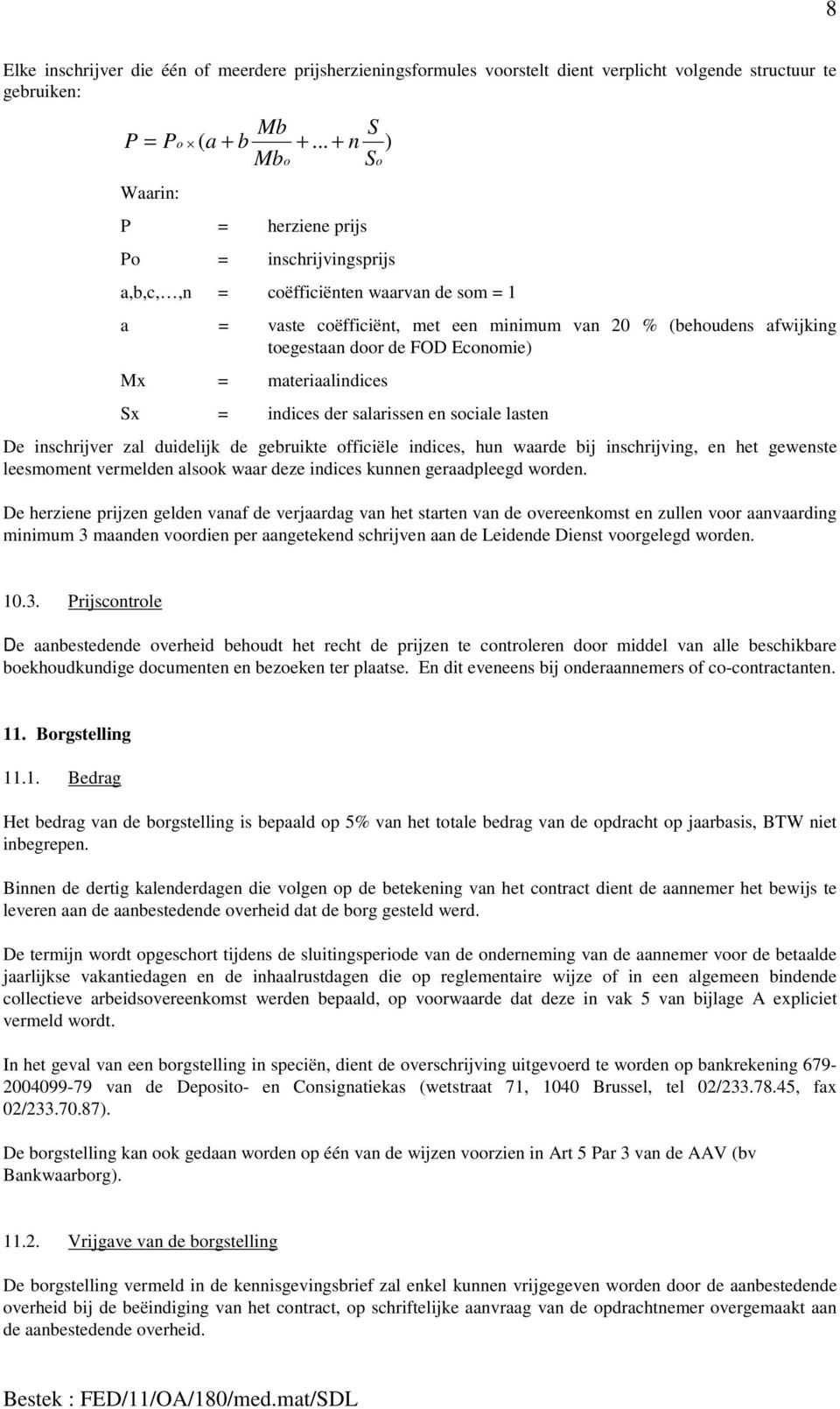 FOD Economie) Mx = materiaalindices Sx = indices der salarissen en sociale lasten De inschrijver zal duidelijk de gebruikte officiële indices, hun waarde bij inschrijving, en het gewenste leesmoment