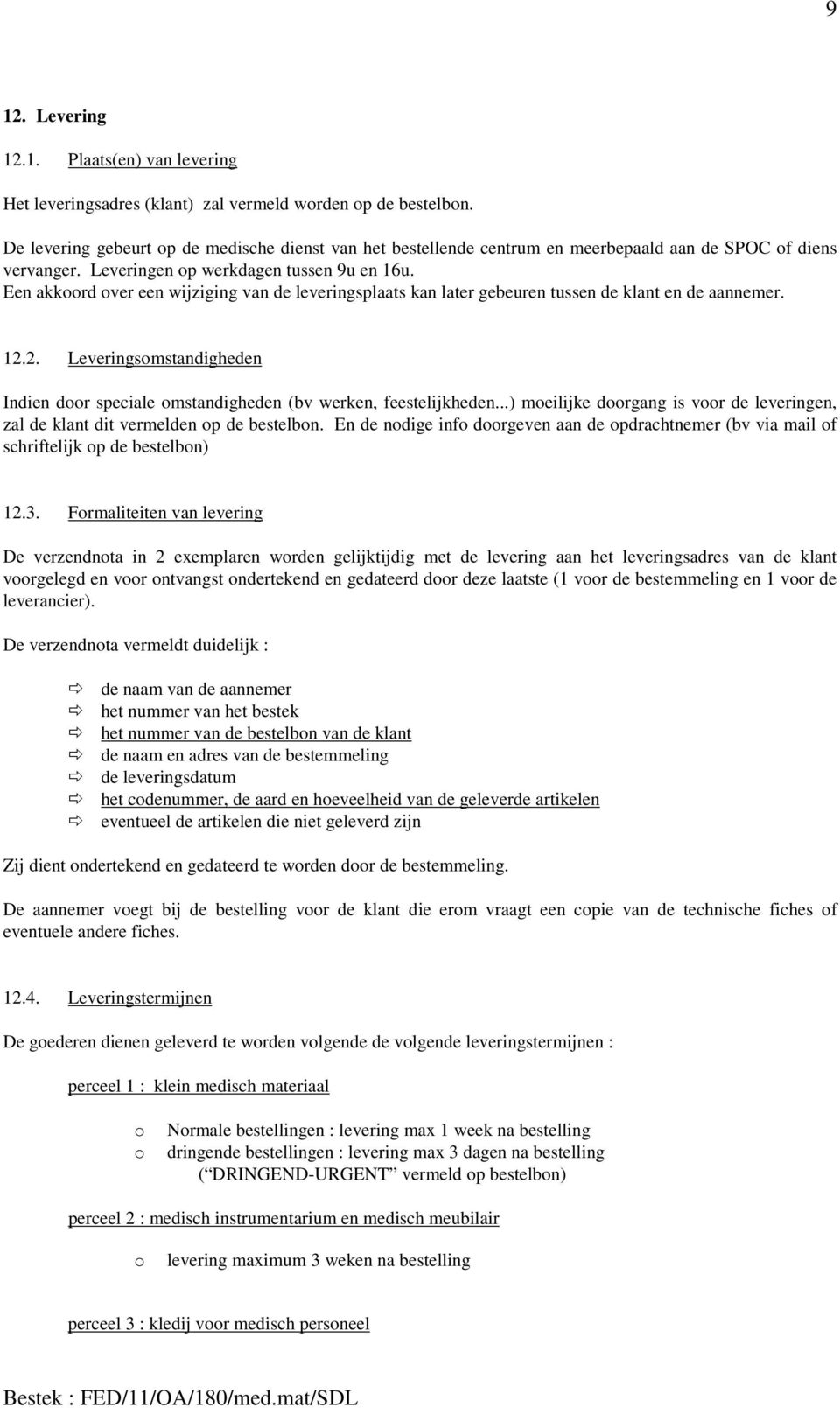 Een akkoord over een wijziging van de leveringsplaats kan later gebeuren tussen de klant en de aannemer. 12.2. Leveringsomstandigheden Indien door speciale omstandigheden (bv werken, feestelijkheden.