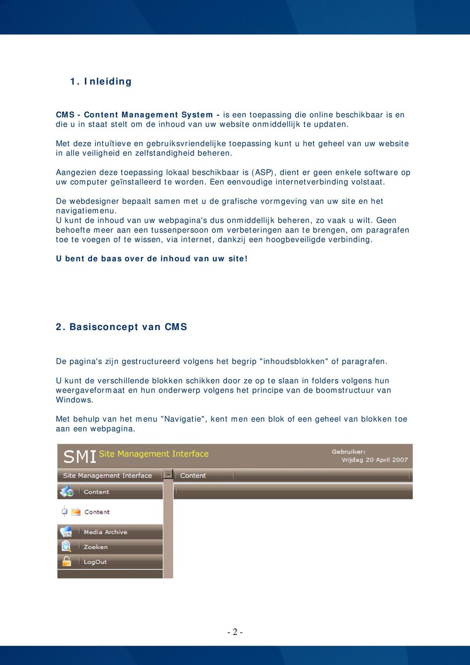 Aangezien deze toepassing lokaal beschikbaar is (ASP), dient er geen enkele software op uw computer geïnstalleerd te worden. Een eenvoudige internetverbinding volstaat.