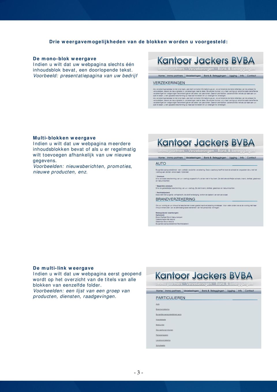 Voorbeeld: presentatiepagina van uw bedrijf Multi-blokken weergave Indien u wilt dat uw webpagina meerdere inhoudsblokken bevat of als u er regelmatig wilt toevoegen