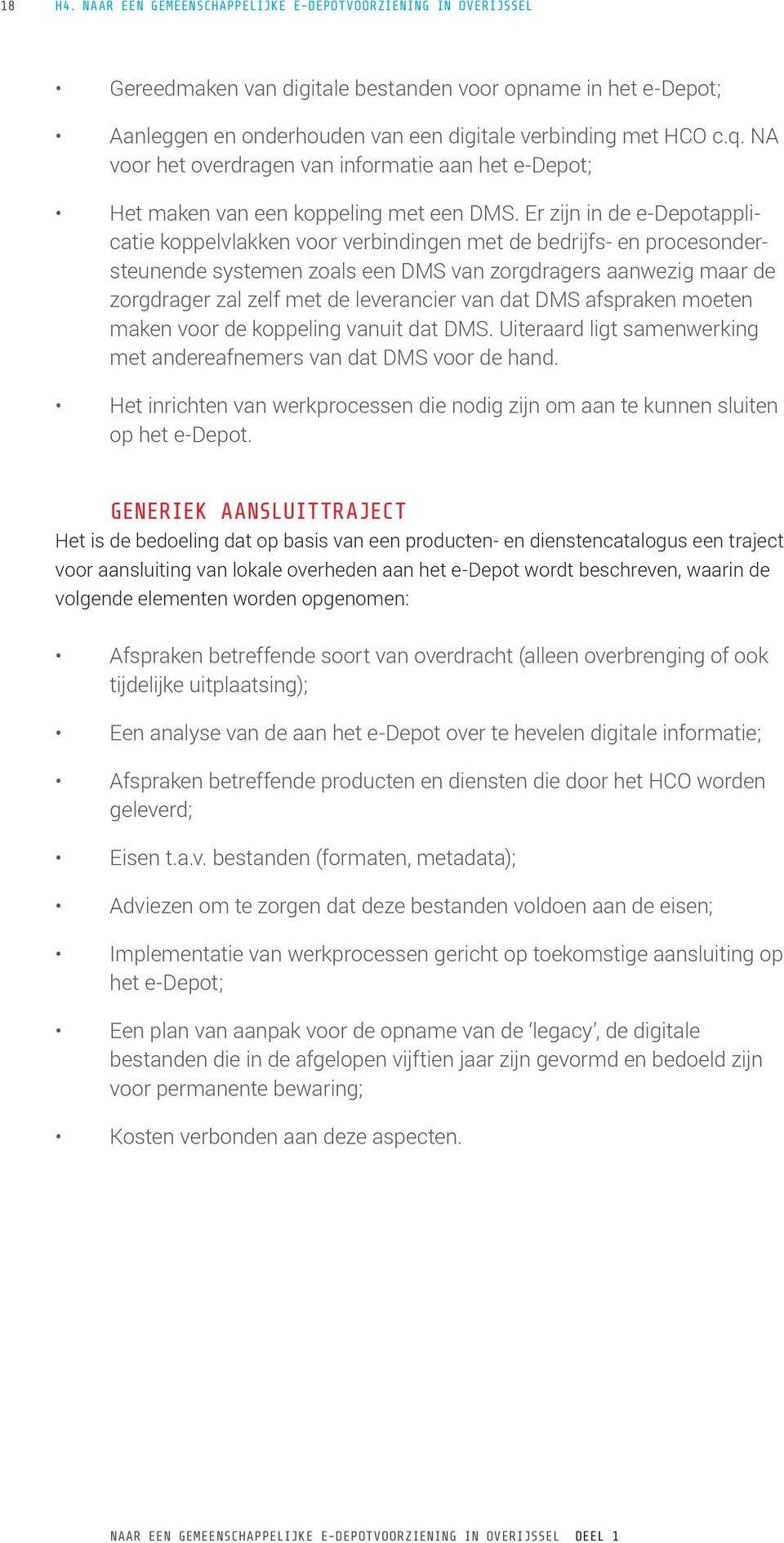 Er zijn in de e-depotapplicatie koppelvlakken voor verbindingen met de bedrijfs- en procesondersteunende systemen zoals een DMS van zorgdragers aanwezig maar de zorgdrager zal zelf met de leverancier