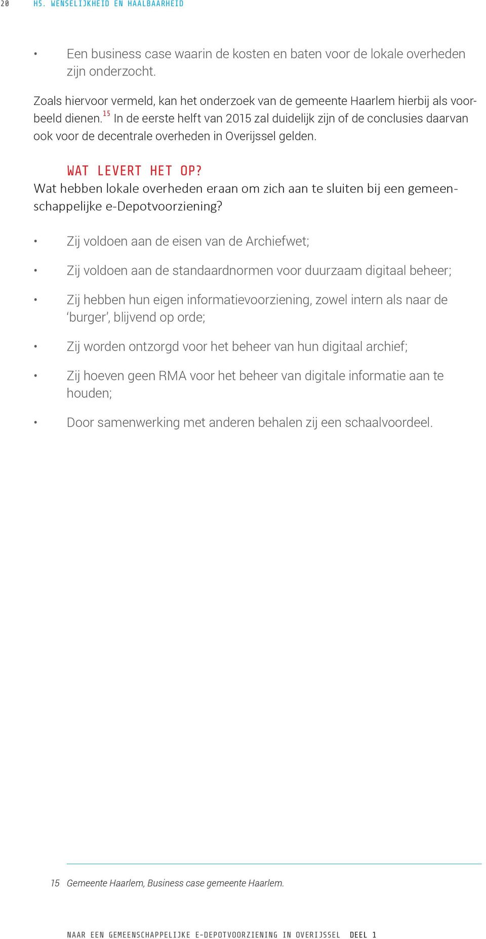 15 In de eerste helft van 2015 zal duidelijk zijn of de conclusies daarvan ook voor de decentrale overheden in Overijssel gelden. WAT LEVERT HET OP?