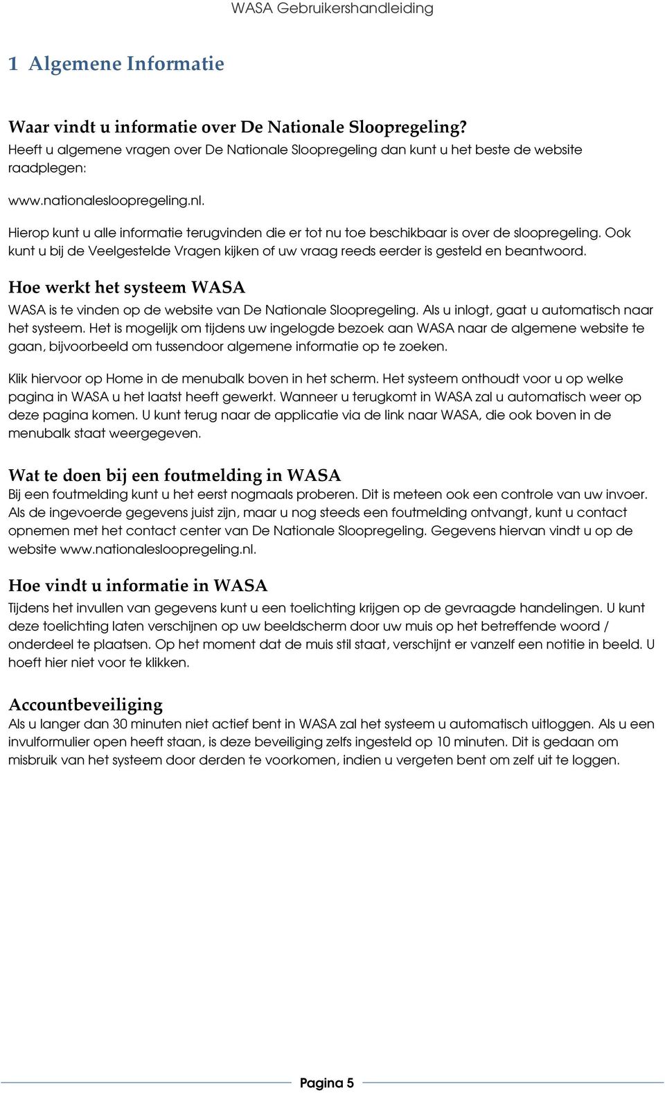 Ook kunt u bij de Veelgestelde Vragen kijken of uw vraag reeds eerder is gesteld en beantwoord. Hoe werkt het systeem WASA WASA is te vinden op de website van De Nationale Sloopregeling.