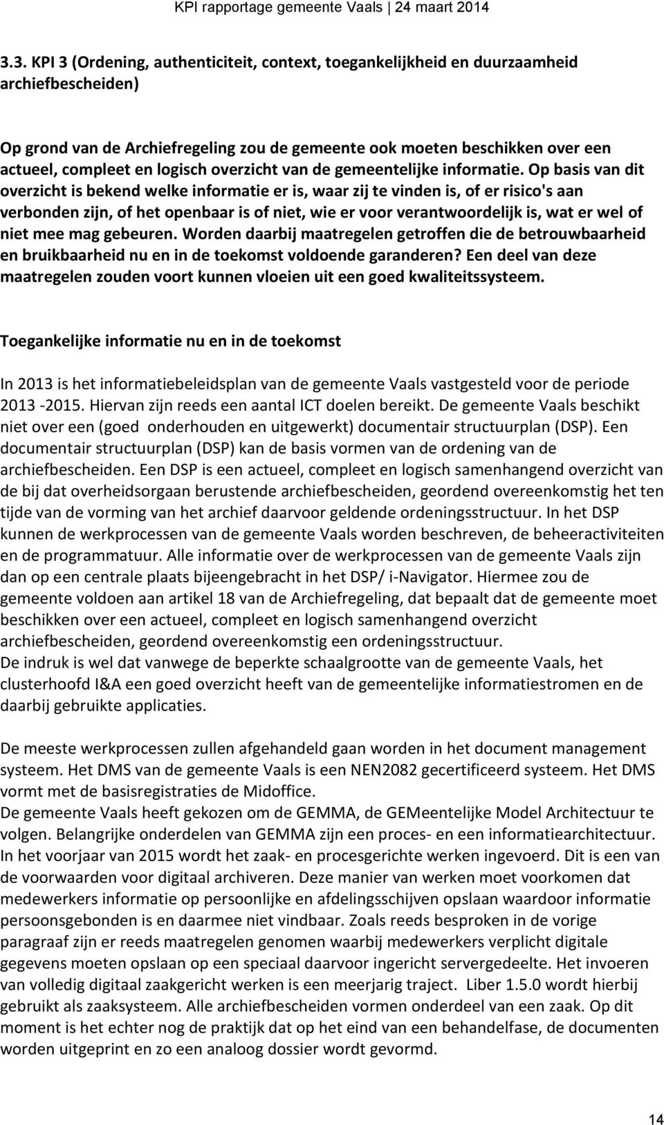 Op basis van dit overzicht is bekend welke informatie er is, waar zij te vinden is, of er risico's aan verbonden zijn, of het openbaar is of niet, wie er voor verantwoordelijk is, wat er wel of niet