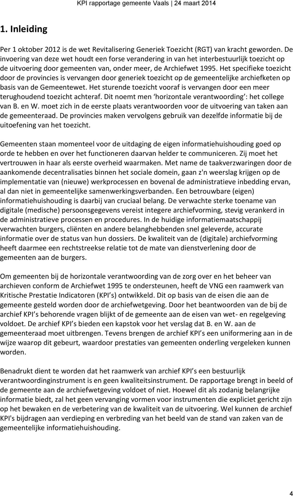 Het specifieke toezicht door de provincies is vervangen door generiek toezicht op de gemeentelijke archiefketen op basis van de Gemeentewet.