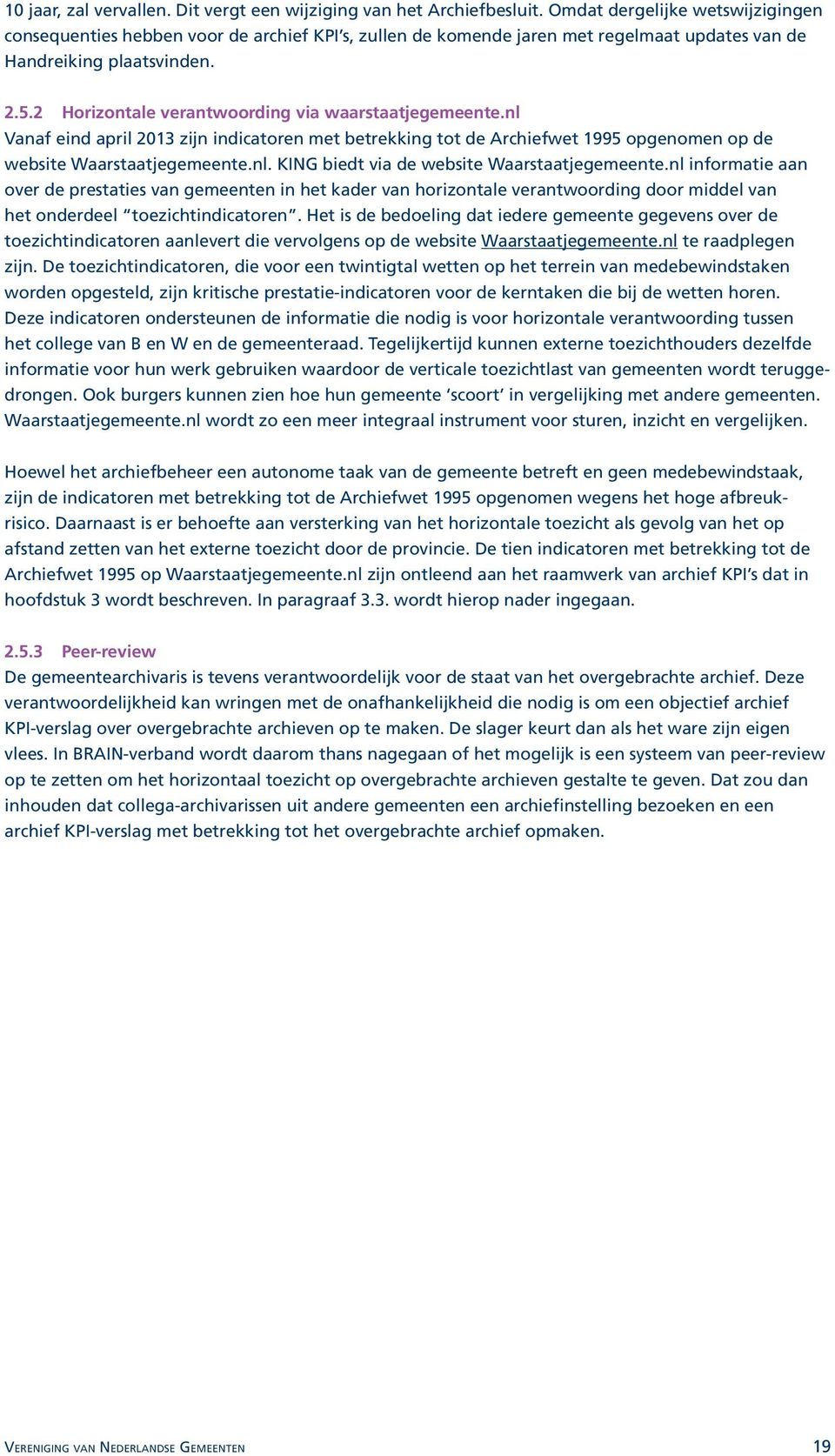 2 Horizontale verantwoording via waarstaatjegemeente.nl Vanaf eind april 2013 zijn indicatoren met betrekking tot de Archiefwet 1995 opgenomen op de website Waarstaatjegemeente.nl. KING biedt via de website Waarstaatjegemeente.