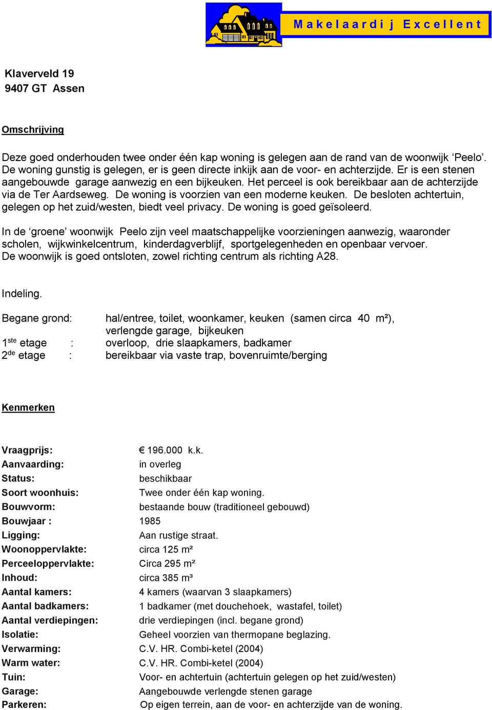 Het perceel is ook bereikbaar aan de achterzijde via de Ter Aardseweg. De woning is voorzien van een moderne keuken. De besloten achtertuin, gelegen op het zuid/westen, biedt veel privacy.