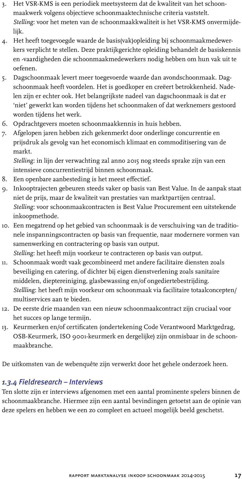 Deze praktijkgerichte opleiding behandelt de basiskennis en -vaardigheden die schoonmaakmedewerkers nodig hebben om hun vak uit te oefenen. 5.