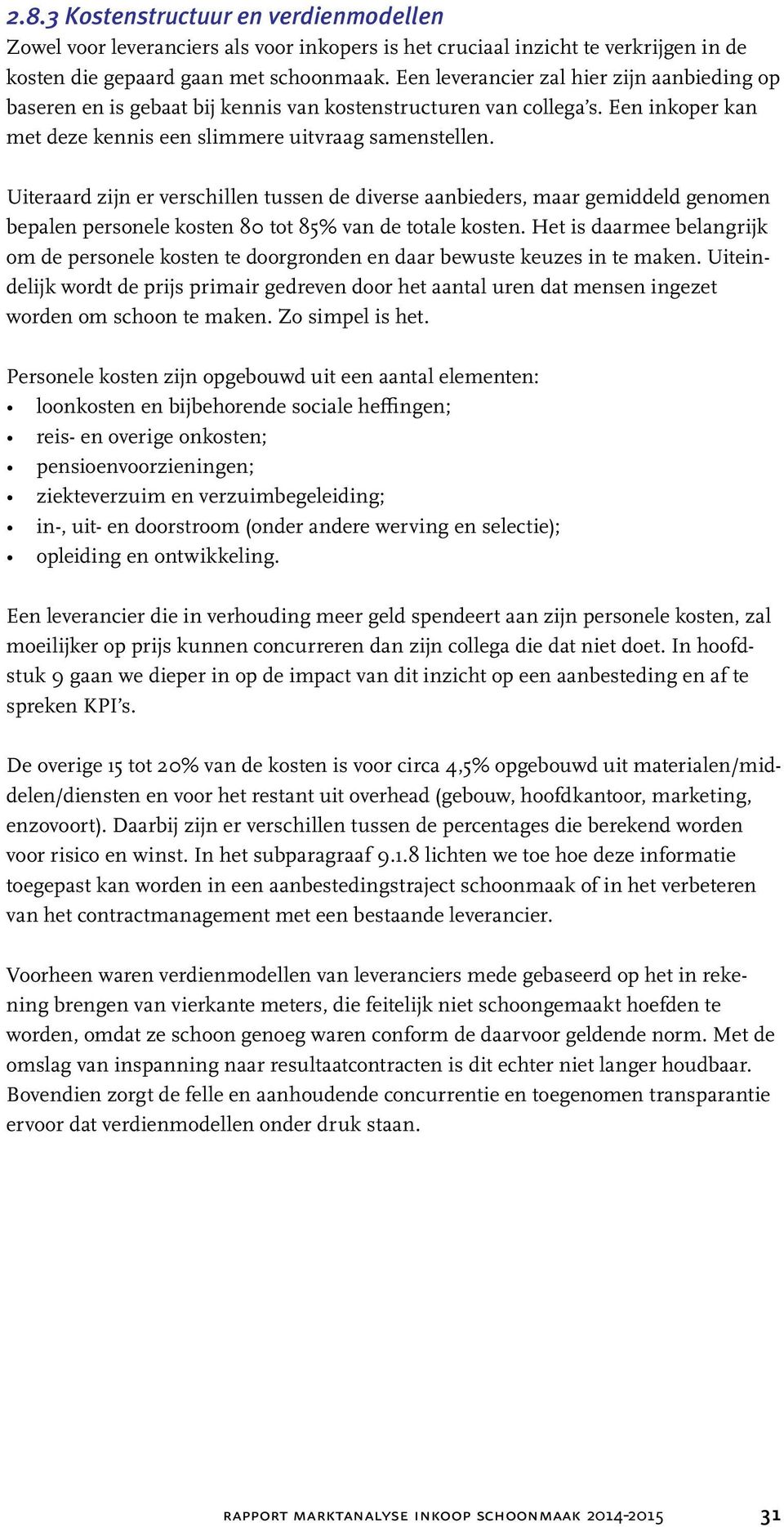 Uiteraard zijn er verschillen tussen de diverse aanbieders, maar gemiddeld genomen bepalen personele kosten 80 tot 85% van de totale kosten.