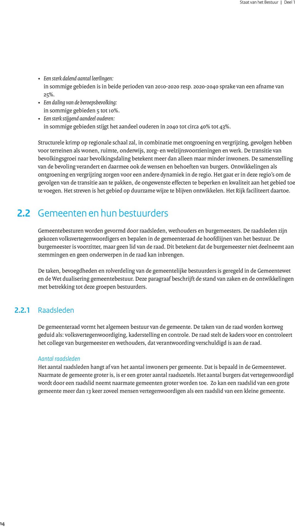 Structurele krimp op regionale schaal zal, in combinatie met ontgroening en vergrijzing, gevolgen hebben voor terreinen als wonen, ruimte, onderwijs, zorg- en welzijnsvoorzieningen en werk.