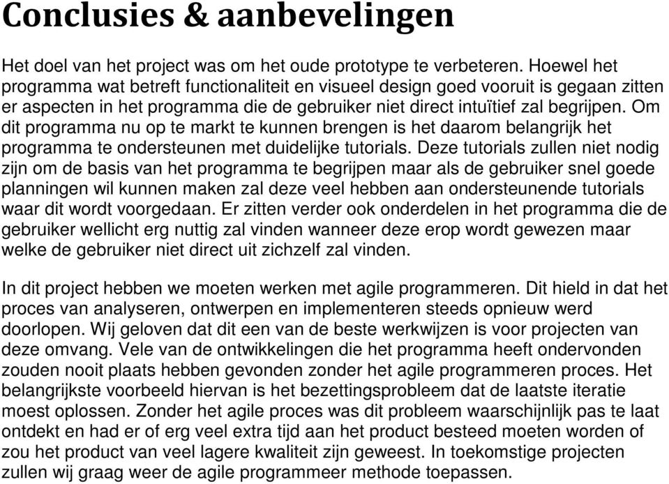 Om dit programma nu op te markt te kunnen brengen is het daarom belangrijk het programma te ondersteunen met duidelijke tutorials.