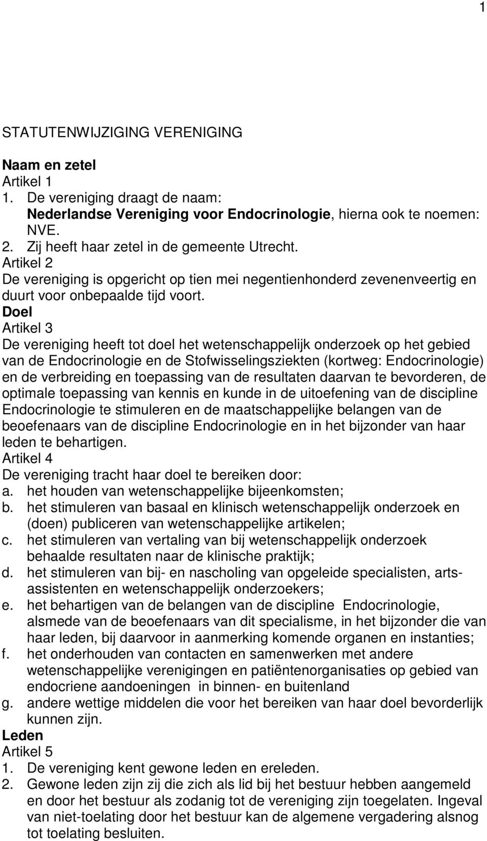 Doel Artikel 3 De vereniging heeft tot doel het wetenschappelijk onderzoek op het gebied van de Endocrinologie en de Stofwisselingsziekten (kortweg: Endocrinologie) en de verbreiding en toepassing