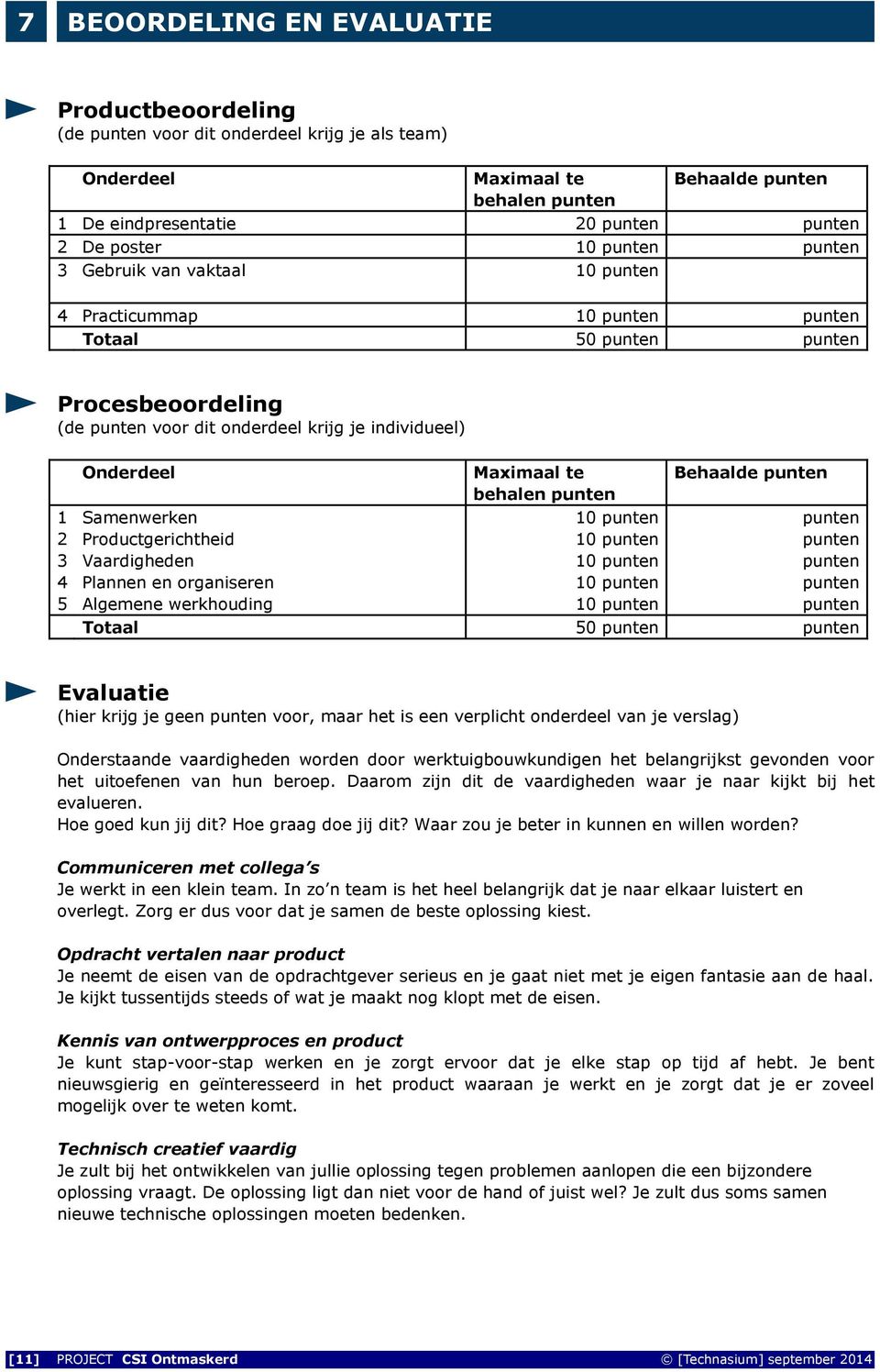 Behaalde punten behalen punten 1 Samenwerken 10 punten punten 2 Productgerichtheid 10 punten punten 3 Vaardigheden 10 punten punten 4 Plannen en organiseren 10 punten punten 5 Algemene werkhouding 10