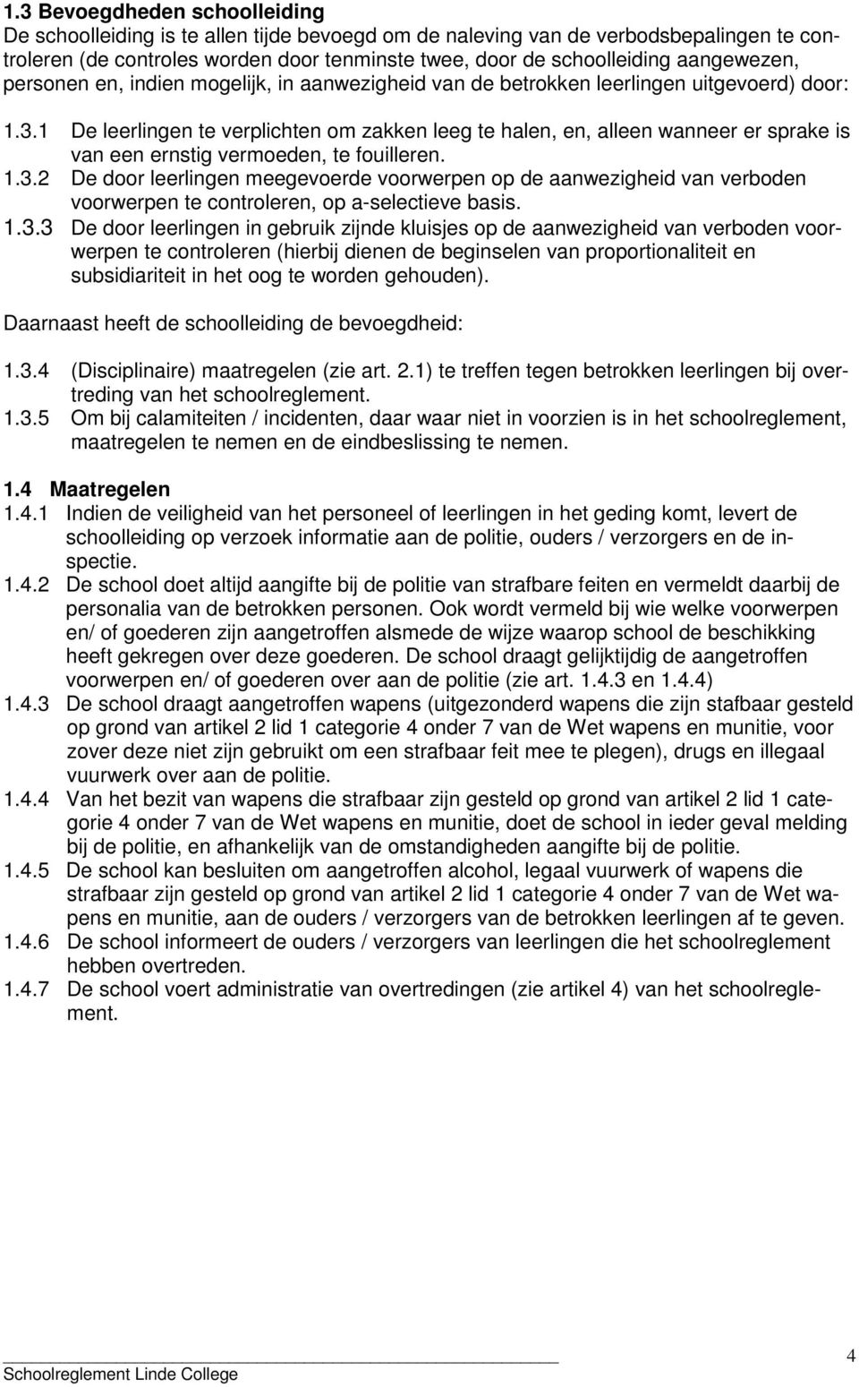 1 De leerlingen te verplichten om zakken leeg te halen, en, alleen wanneer er sprake is van een ernstig vermoeden, te fouilleren. 1.3.