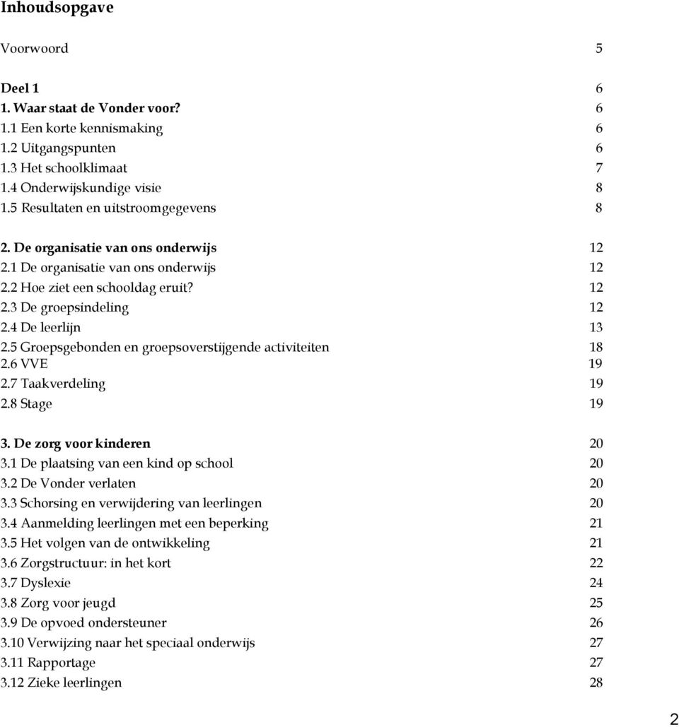 5 Groepsgebonden en groepsoverstijgende activiteiten 18 2.6 VVE 19 2.7 Taakverdeling 19 2.8 Stage 19 3. De zorg voor kinderen 20 3.1 De plaatsing van een kind op school 20 3.2 De Vonder verlaten 20 3.