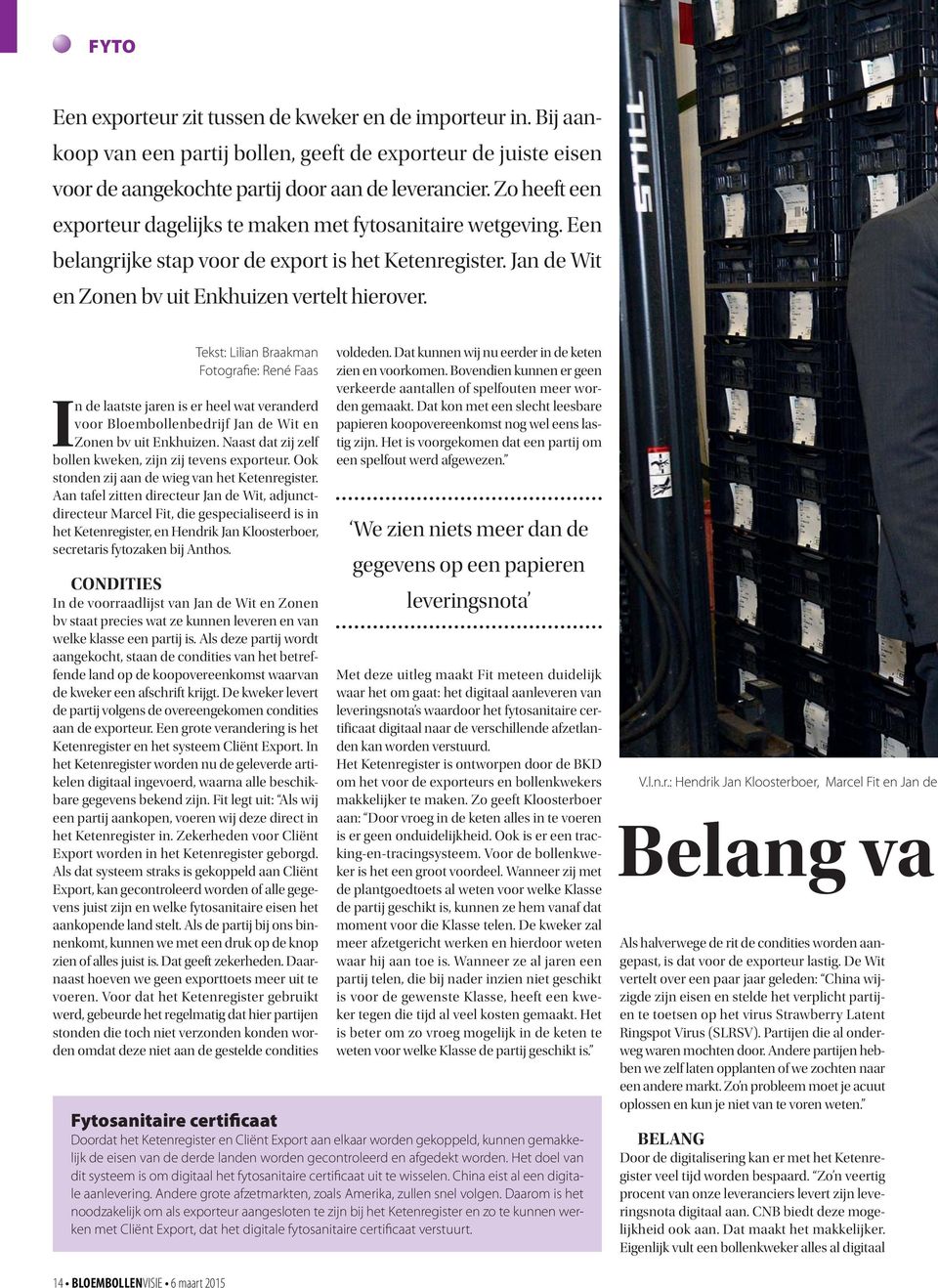 Tekst: Lilian Braakman Fotografie: René Faas In de laatste jaren is er heel wat veranderd voor Bloembollenbedrijf Jan de Wit en Zonen bv uit Enkhuizen.