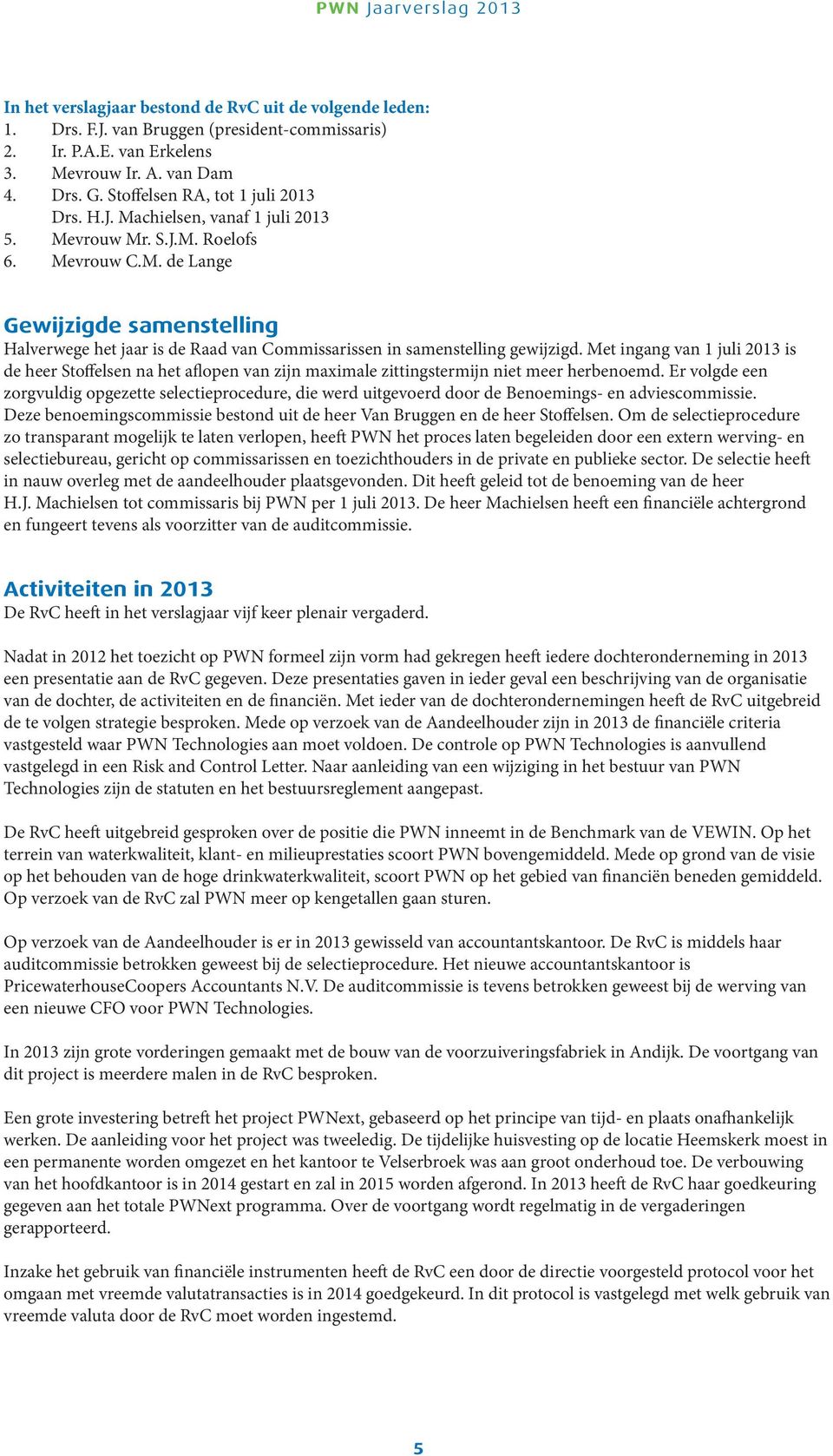 Met ingang van 1 juli 2013 is de heer Stoffelsen na het aflopen van zijn maximale zittingstermijn niet meer herbenoemd.