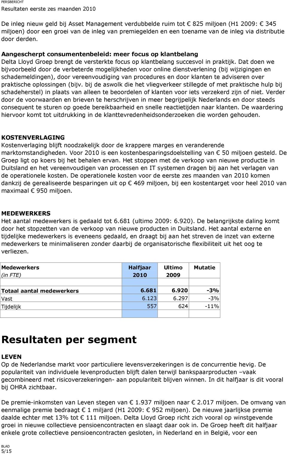 Dat doen we bijvoorbeeld door de verbeterde mogelijkheden voor online dienstverlening (bij wijzigingen en schademeldingen), door vereenvoudiging van procedures en door klanten te adviseren over