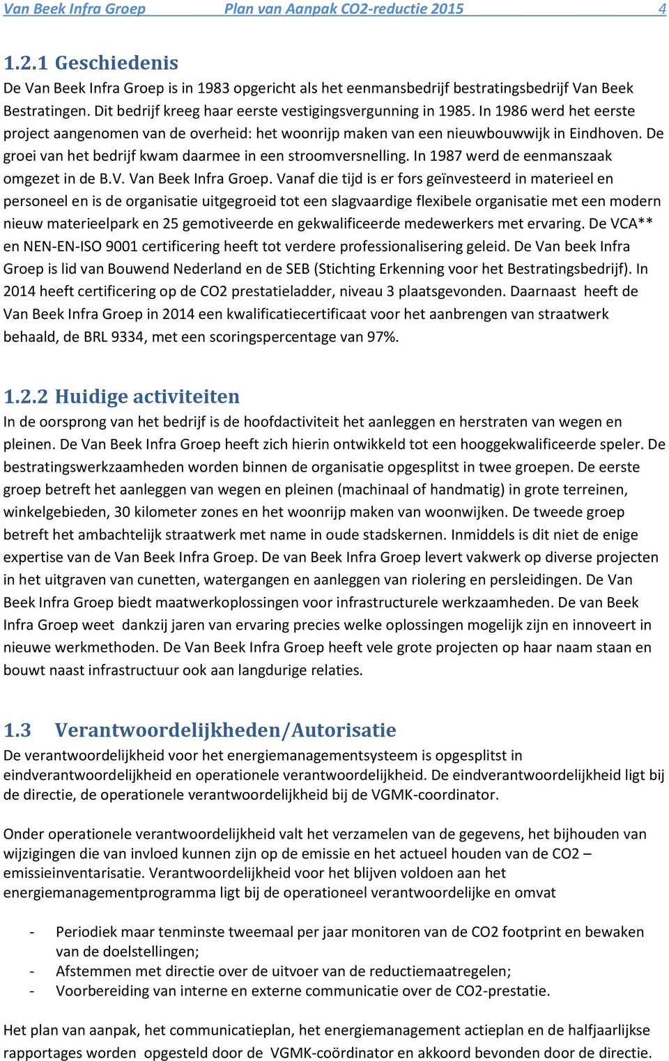 De groei van het bedrijf kwam daarmee in een stroomversnelling. In 1987 werd de eenmanszaak omgezet in de B.V. Van Beek Infra Groep.