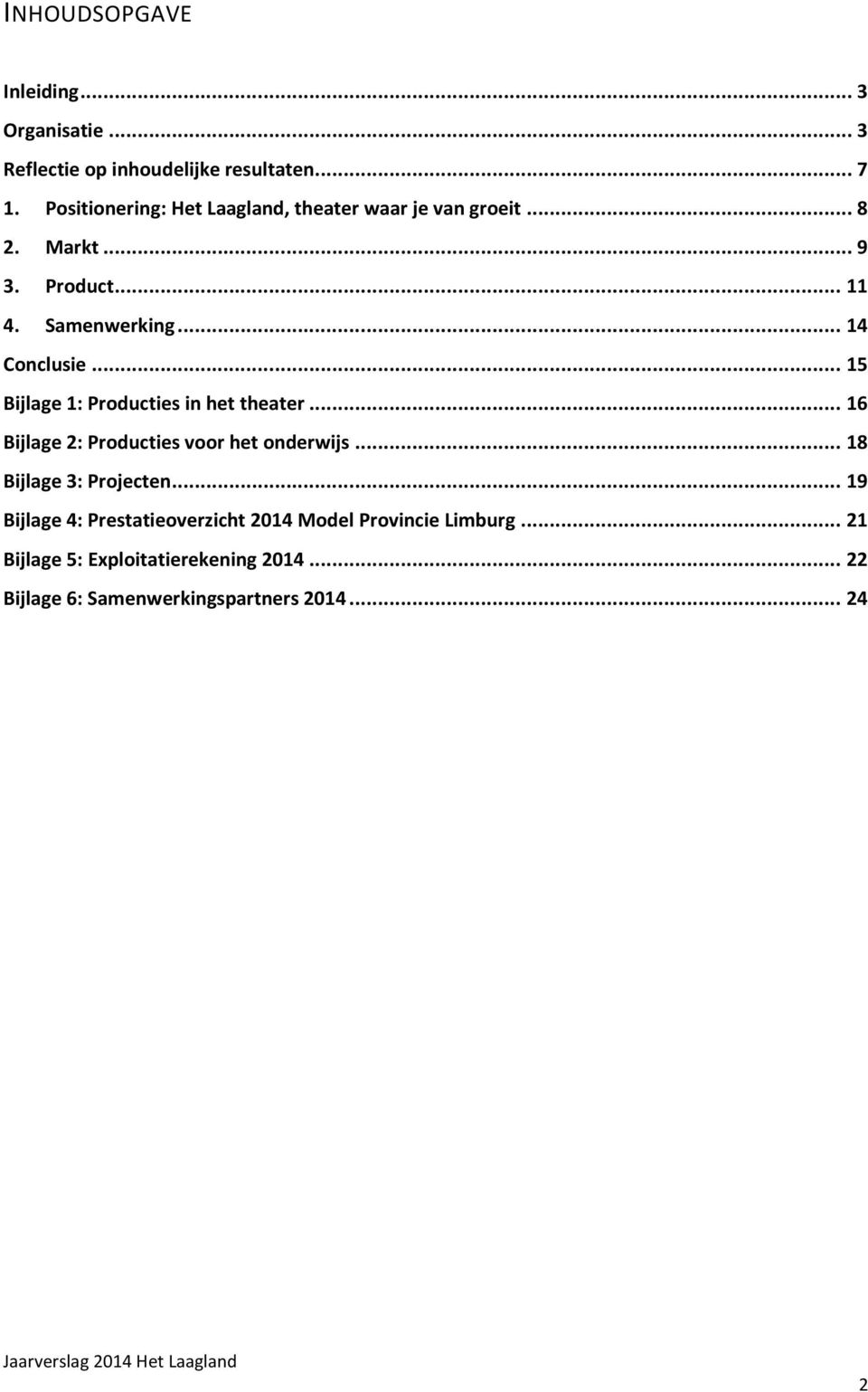 .. 15 Bijlage 1: Producties in het theater... 16 Bijlage 2: Producties voor het onderwijs... 18 Bijlage 3: Projecten.