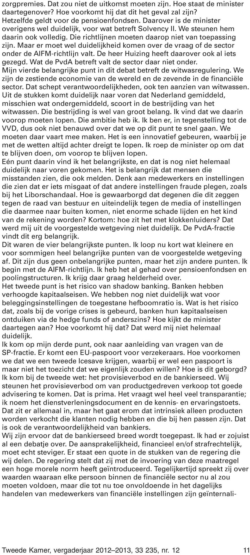 Maar er moet wel duidelijkheid komen over de vraag of de sector onder de AIFM-richtlijn valt. De heer Huizing heeft daarover ook al iets gezegd. Wat de PvdA betreft valt de sector daar niet onder.