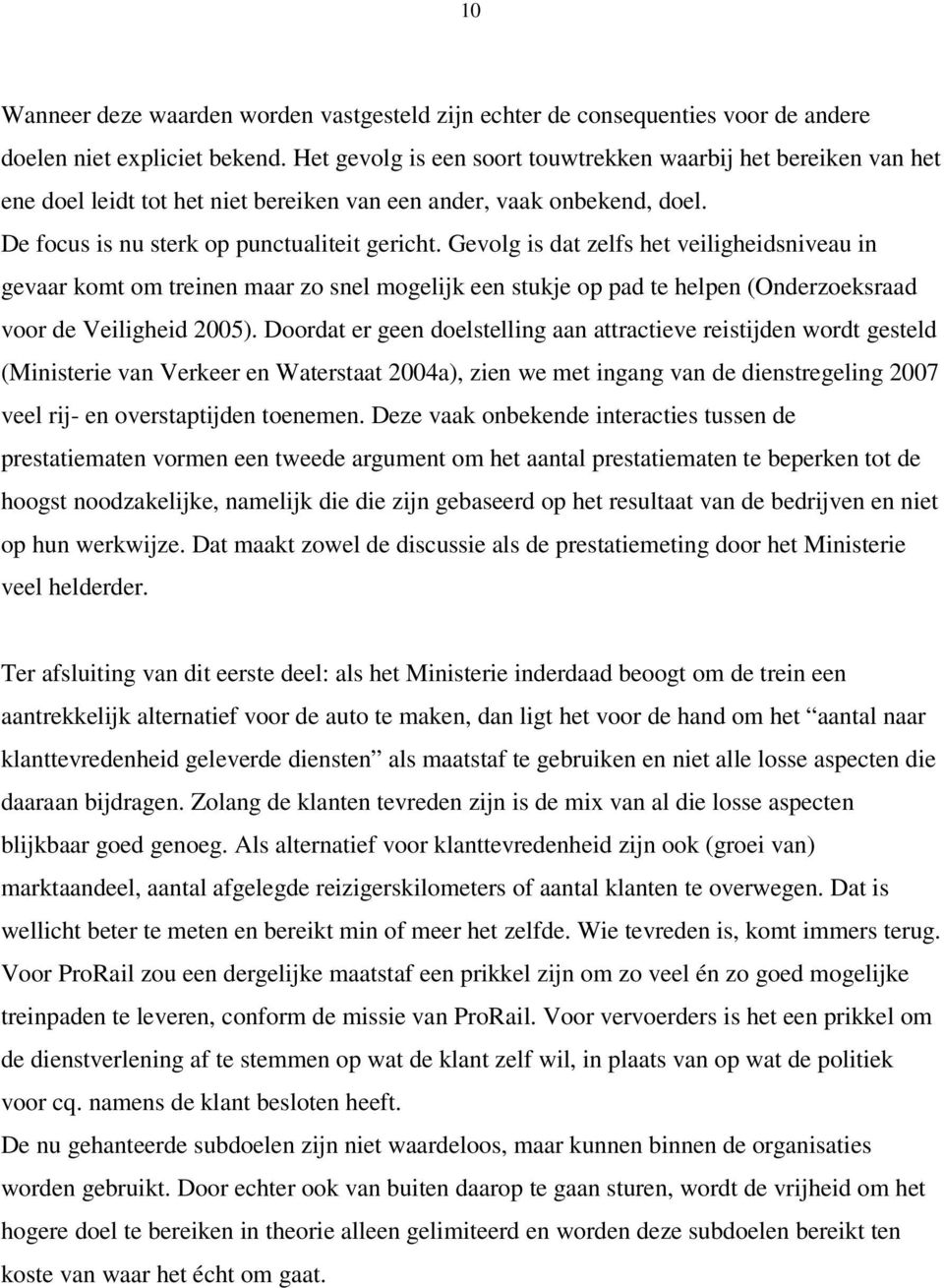 Gevolg is dat zelfs het veiligheidsniveau in gevaar komt om treinen maar zo snel mogelijk een stukje op pad te helpen (Onderzoeksraad voor de Veiligheid 2005).