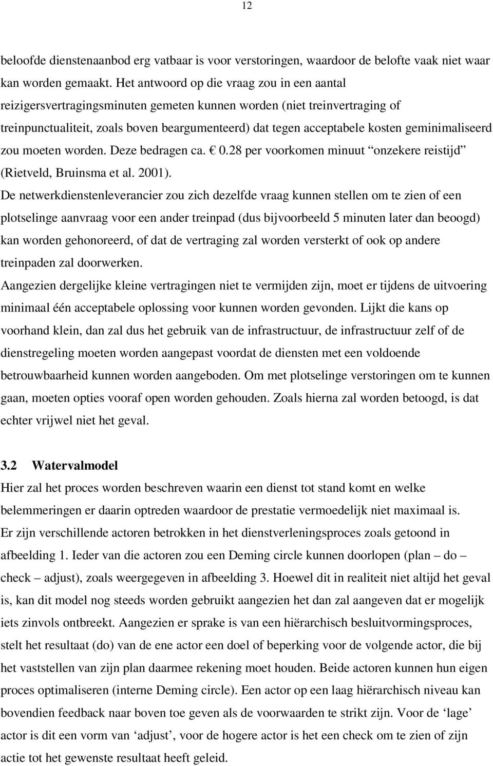 geminimaliseerd zou moeten worden. Deze bedragen ca. 0.28 per voorkomen minuut onzekere reistijd (Rietveld, Bruinsma et al. 2001).